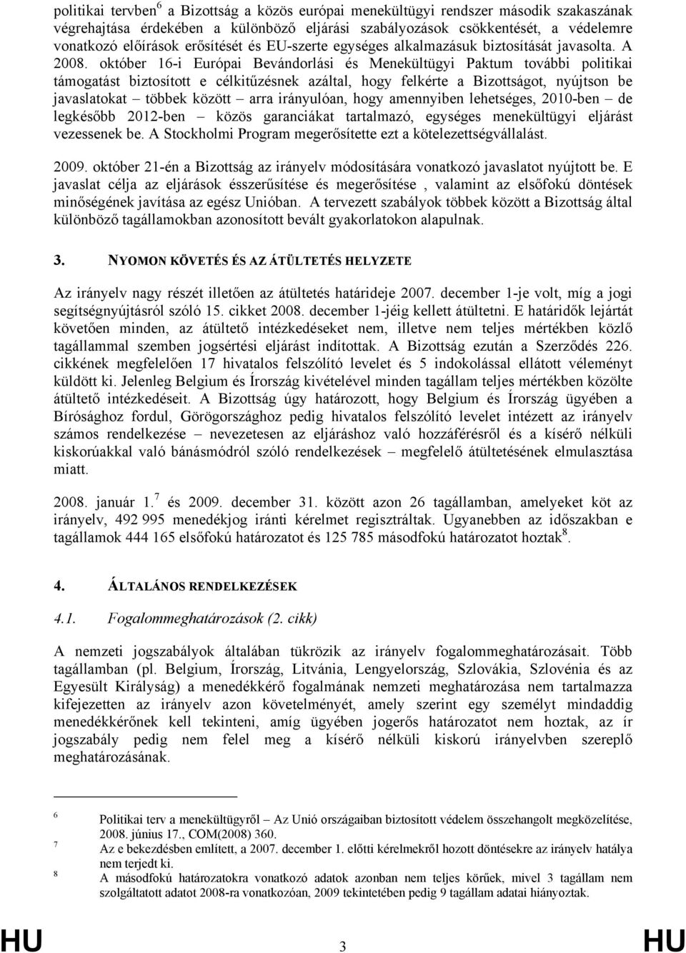 október 16-i Európai Bevándorlási és Menekültügyi Paktum további politikai támogatást biztosított e célkitűzésnek azáltal, hogy felkérte a Bizottságot, nyújtson be javaslatokat többek között arra