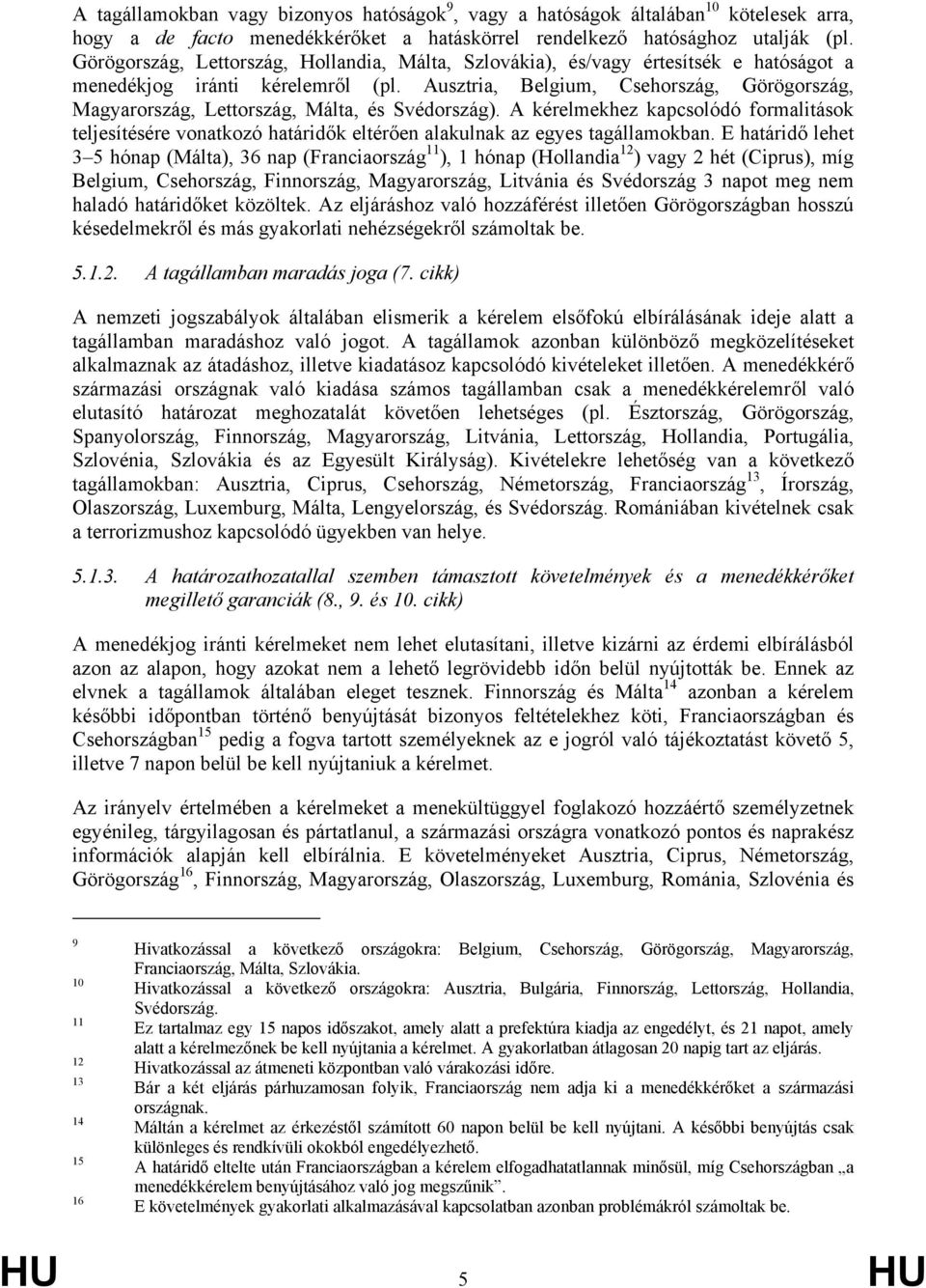 Ausztria, Belgium, Csehország, Görögország, Magyarország, Lettország, Málta, és Svédország).
