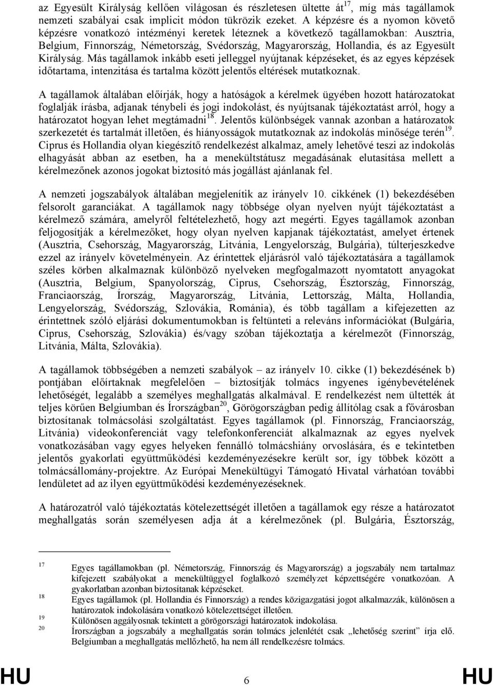 Királyság. Más tagállamok inkább eseti jelleggel nyújtanak képzéseket, és az egyes képzések időtartama, intenzitása és tartalma között jelentős eltérések mutatkoznak.