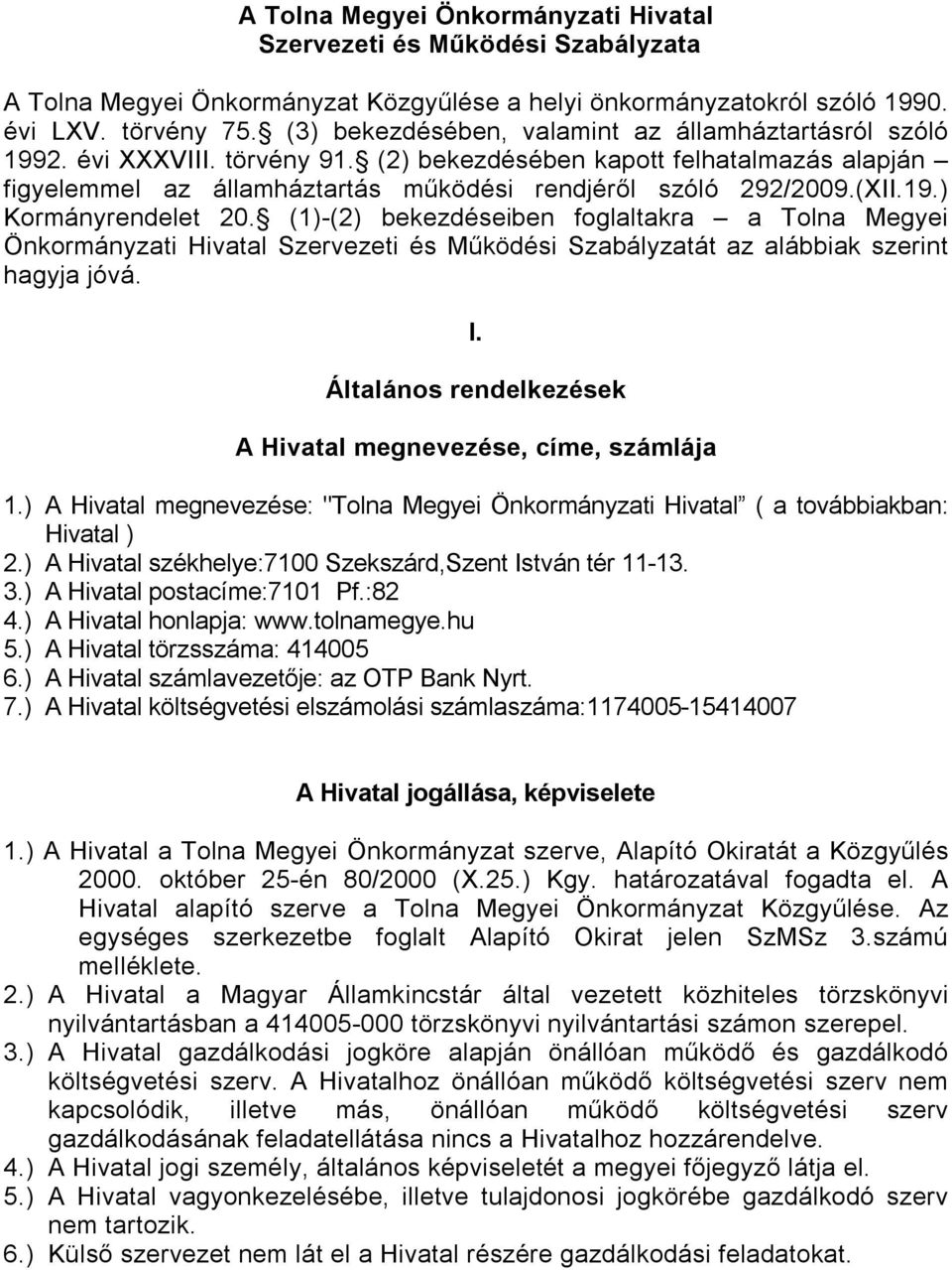 19.) Kormányrendelet 20. (1)-(2) bekezdéseiben foglaltakra a Tolna Megyei Önkormányzati Hivatal Szervezeti és Működési Szabályzatát az alábbiak szerint hagyja jóvá. I.