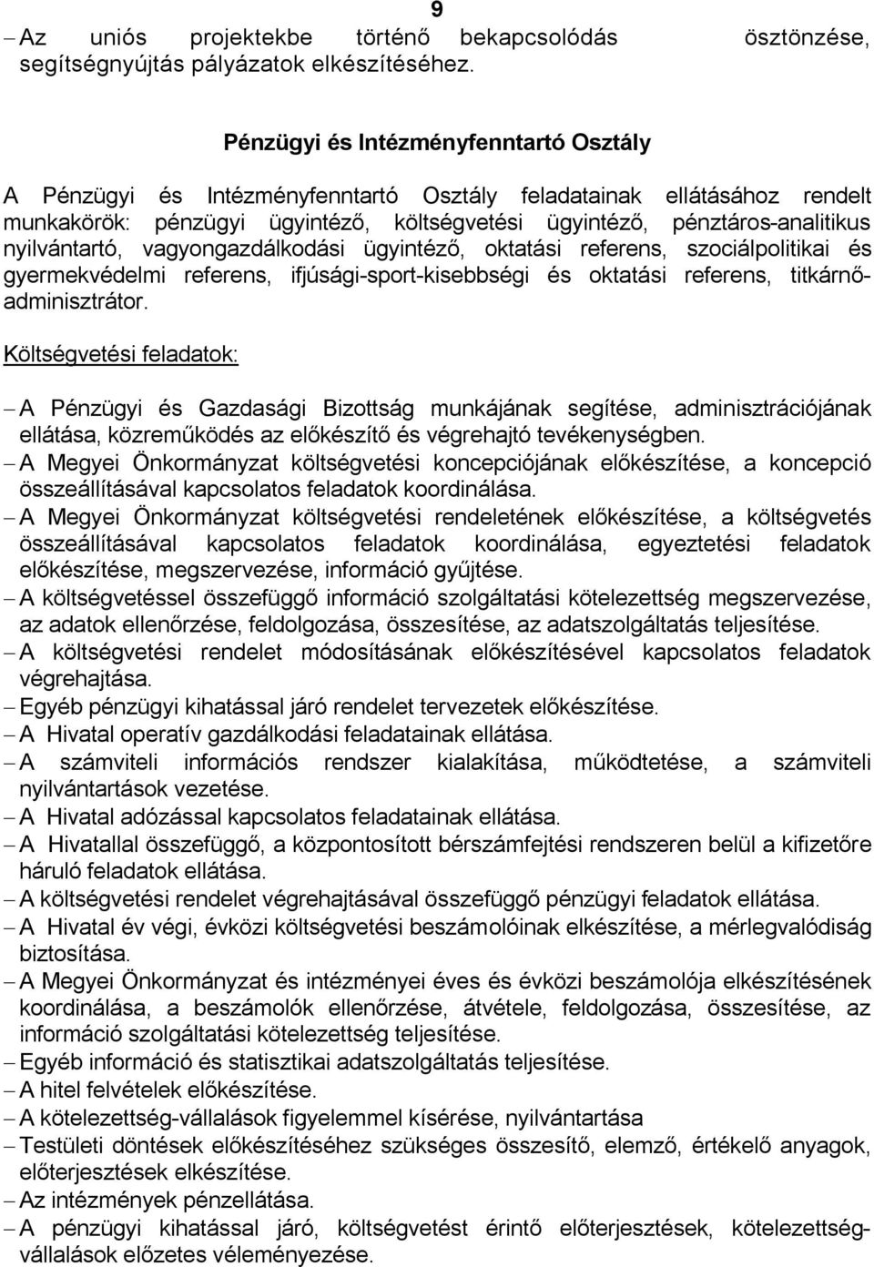 nyilvántartó, vagyongazdálkodási ügyintéző, oktatási referens, szociálpolitikai és gyermekvédelmi referens, ifjúsági-sport-kisebbségi és oktatási referens, titkárnőadminisztrátor.