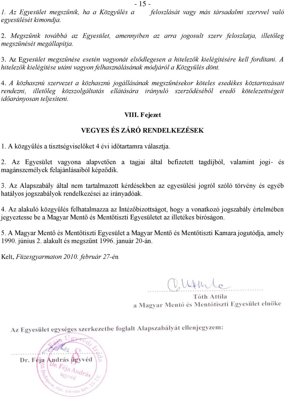 Az Egyesület megszűnése esetén vagyonát elsődlegesen a hitelezők kielégítésére kell fordítani. A hitelezők kielégítése utáni vagyon felhasználásának módjáról a Közgyűlés dönt. 4.