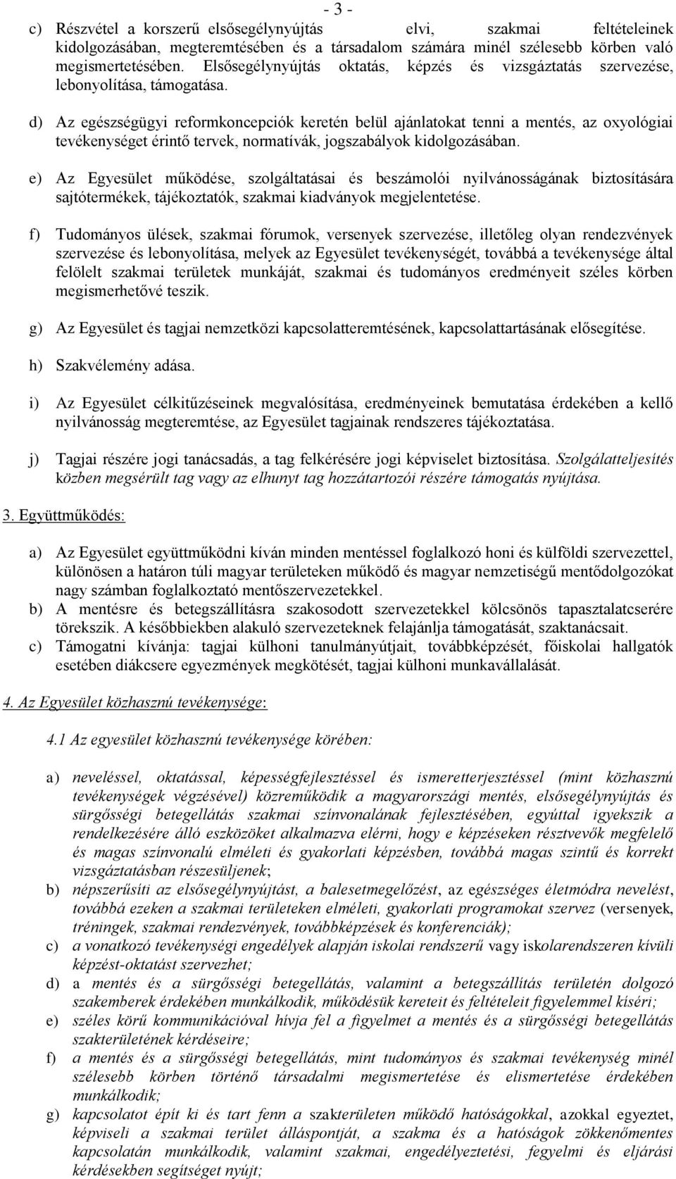 d) Az egészségügyi reformkoncepciók keretén belül ajánlatokat tenni a mentés, az oxyológiai tevékenységet érintő tervek, normatívák, jogszabályok kidolgozásában.