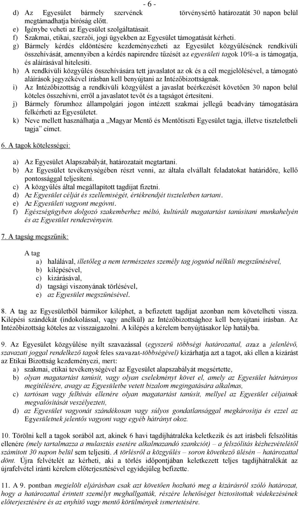 g) Bármely kérdés eldöntésére kezdeményezheti az Egyesület közgyűlésének rendkívüli összehívását, amennyiben a kérdés napirendre tűzését az egyesületi tagok 10%-a is támogatja, és aláírásával