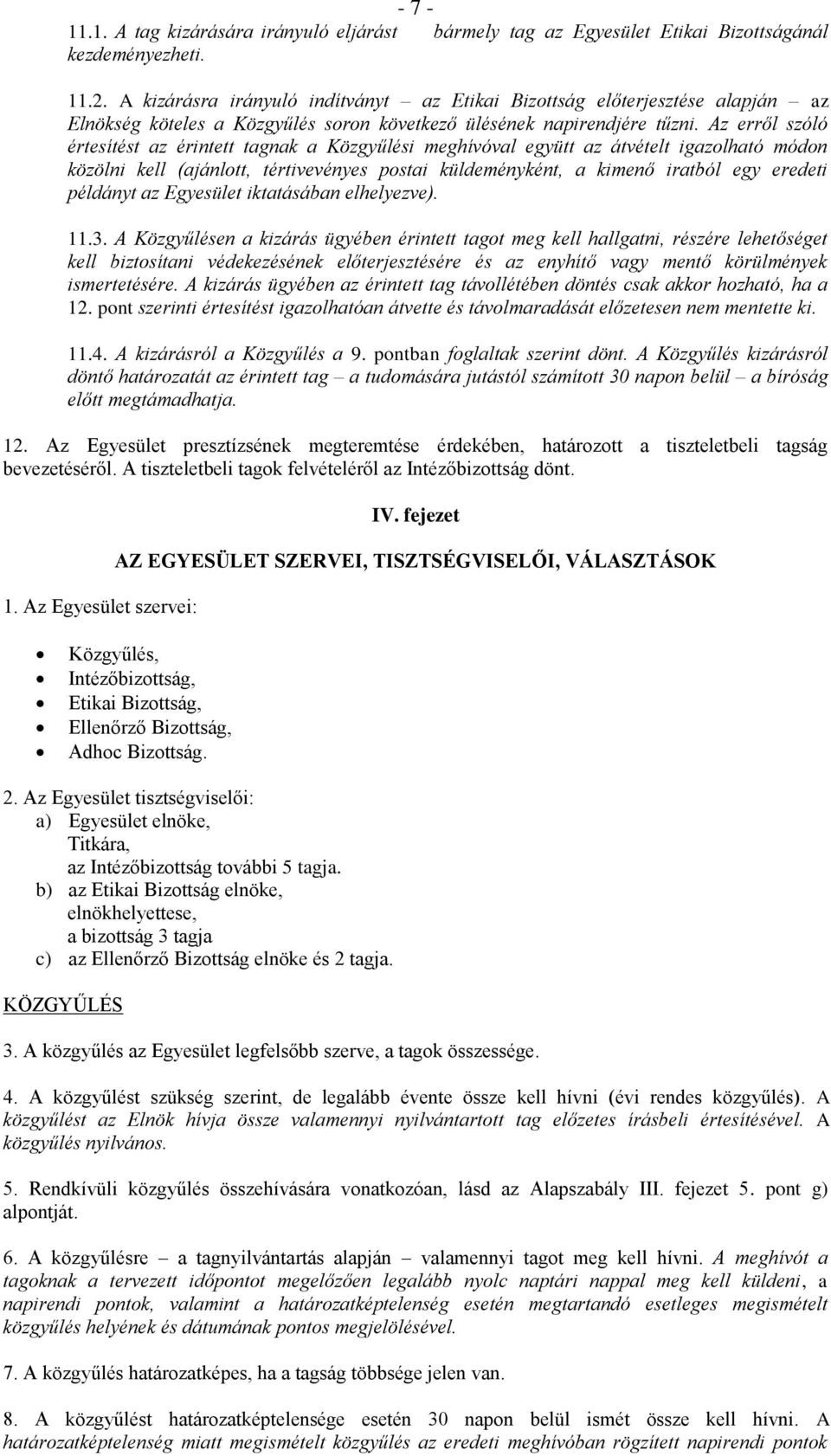 Az erről szóló értesítést az érintett tagnak a Közgyűlési meghívóval együtt az átvételt igazolható módon közölni kell (ajánlott, tértivevényes postai küldeményként, a kimenő iratból egy eredeti