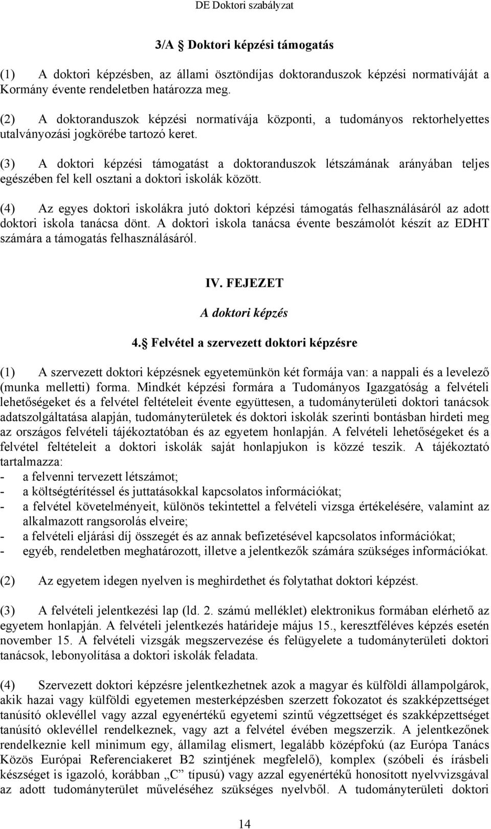 (3) A doktori képzési támogatást a doktoranduszok létszámának arányában teljes egészében fel kell osztani a doktori iskolák között.