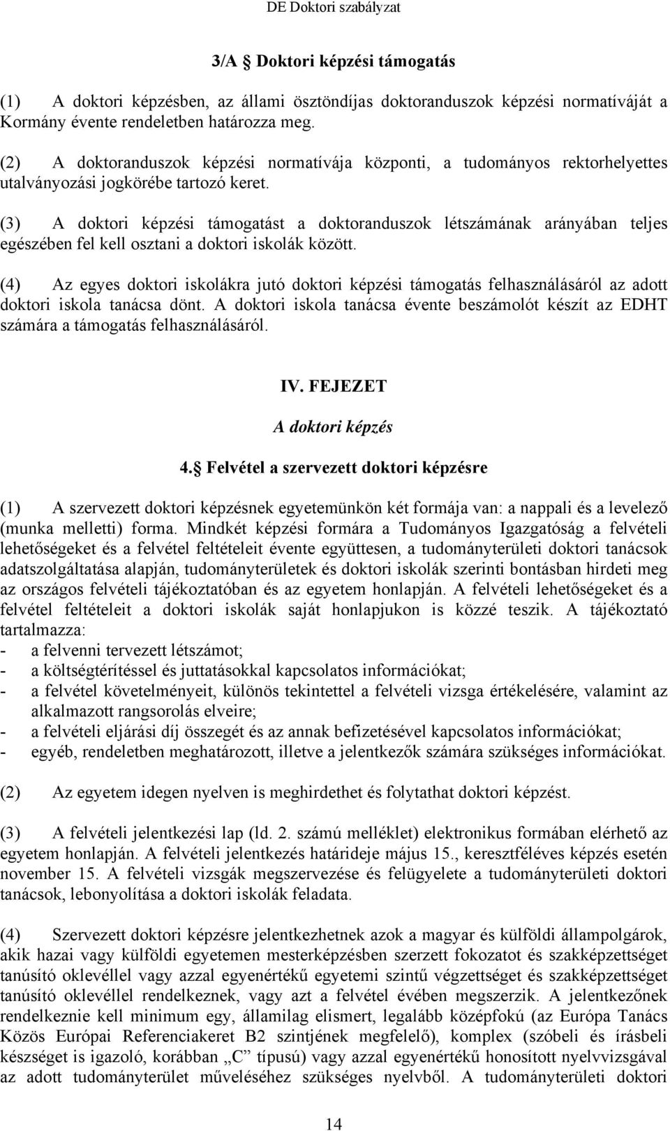 (3) A doktori képzési támogatást a doktoranduszok létszámának arányában teljes egészében fel kell osztani a doktori iskolák között.