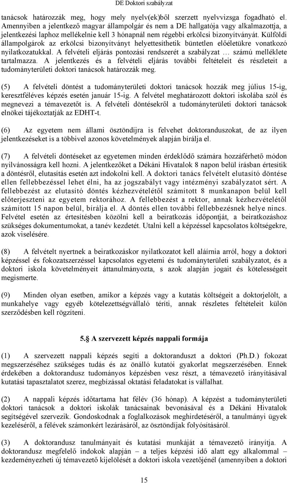 Külföldi állampolgárok az erkölcsi bizonyítványt helyettesíthetik büntetlen előéletükre vonatkozó nyilatkozatukkal. A felvételi eljárás pontozási rendszerét a szabályzat számú melléklete tartalmazza.