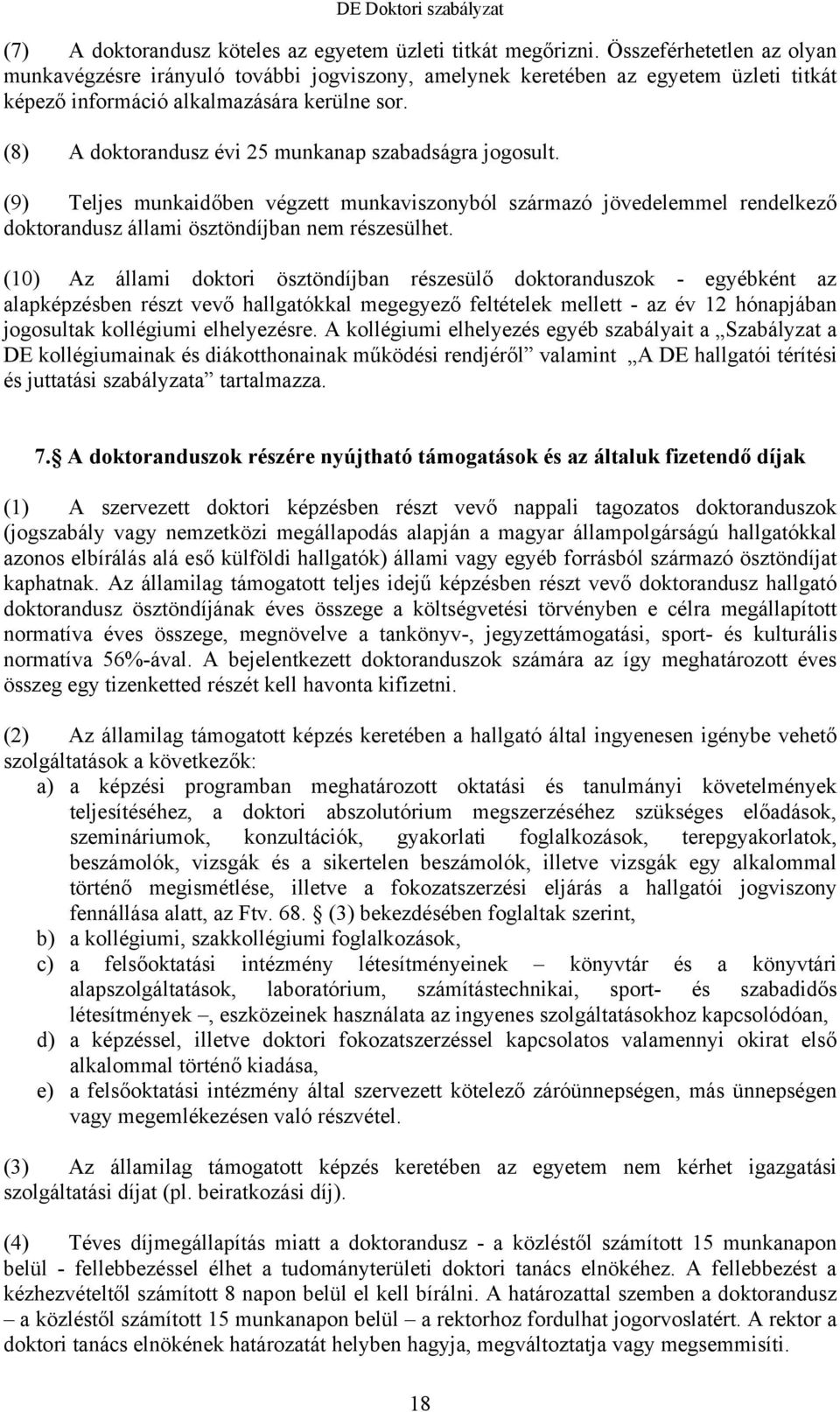 (8) A doktorandusz évi 25 munkanap szabadságra jogosult. (9) Teljes munkaidőben végzett munkaviszonyból származó jövedelemmel rendelkező doktorandusz állami ösztöndíjban nem részesülhet.