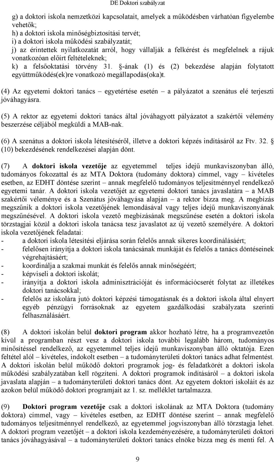 -ának (1) és (2) bekezdése alapján folytatott együttműködés(ek)re vonatkozó megállapodás(oka)t. (4) Az egyetemi doktori tanács egyetértése esetén a pályázatot a szenátus elé terjeszti jóváhagyásra.