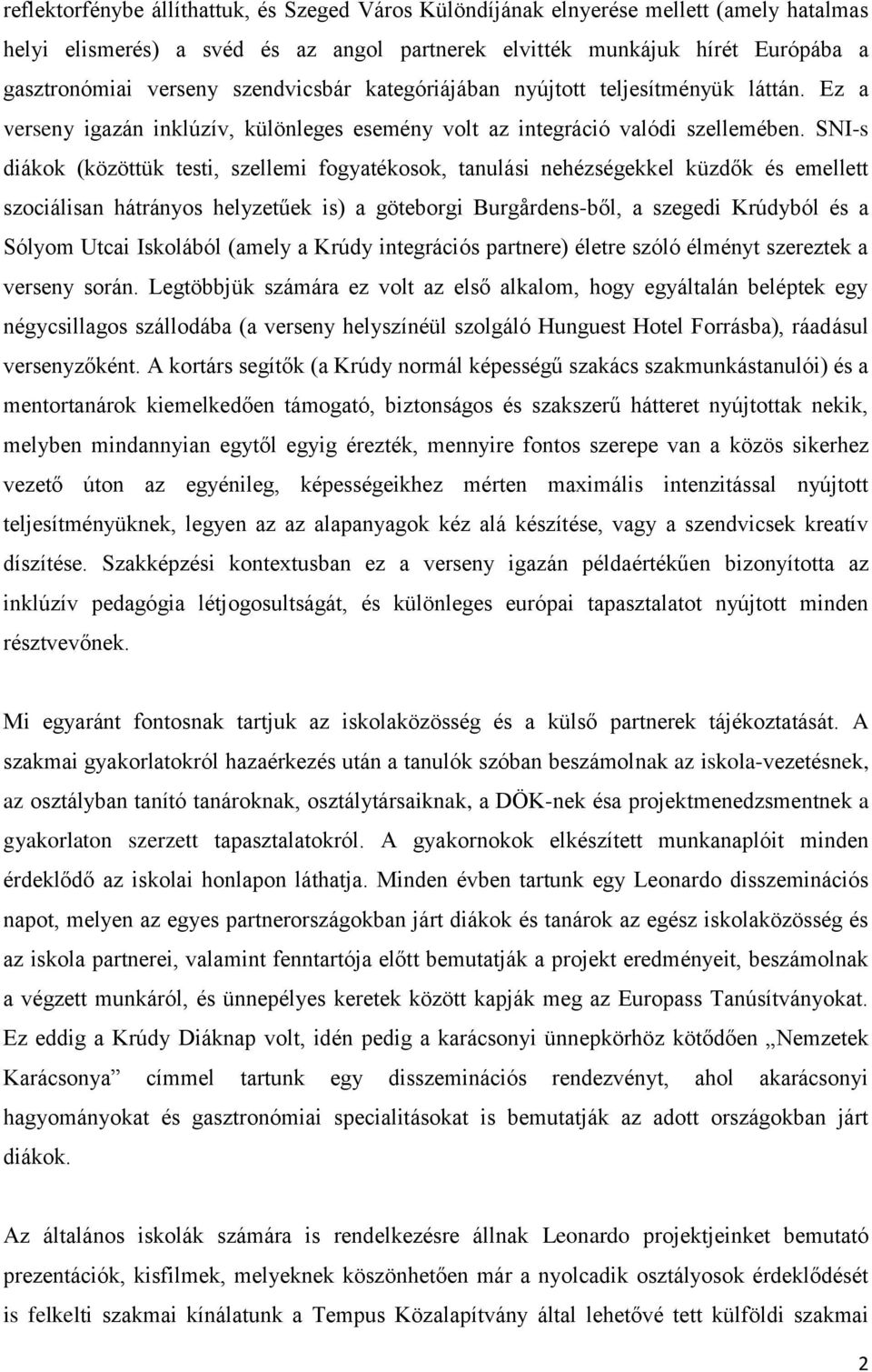 SNI-s diákok (közöttük testi, szellemi fogyatékosok, tanulási nehézségekkel küzdők és emellett szociálisan hátrányos helyzetűek is) a göteborgi Burgårdens-ből, a szegedi Krúdyból és a Sólyom Utcai