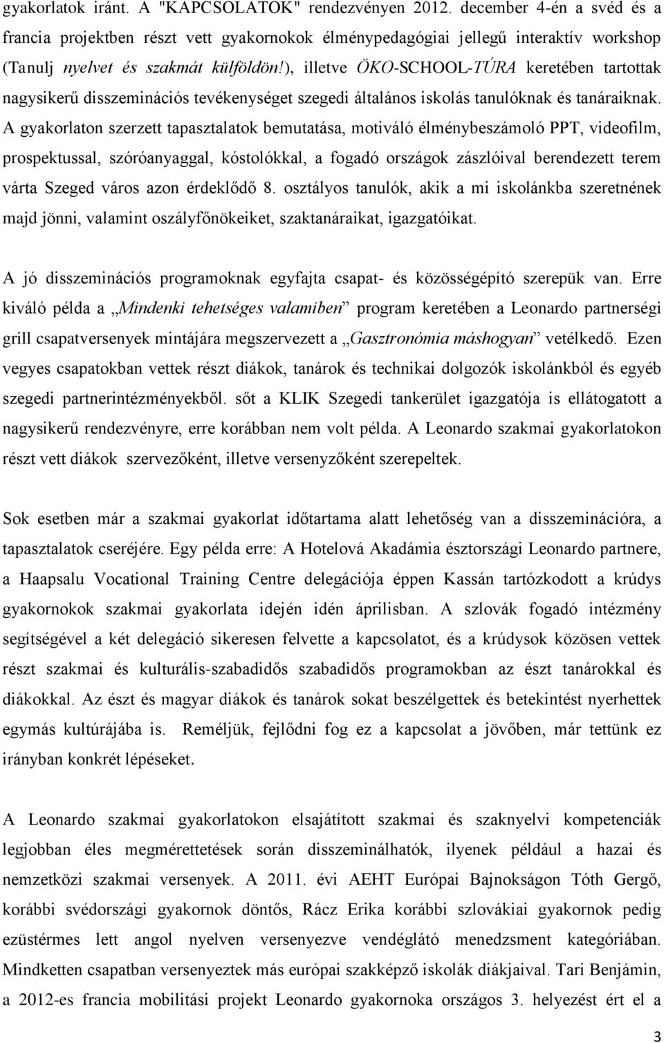 ), illetve ÖKO-SCHOOL-TÚRA keretében tartottak nagysikerű disszeminációs tevékenységet szegedi általános iskolás tanulóknak és tanáraiknak.