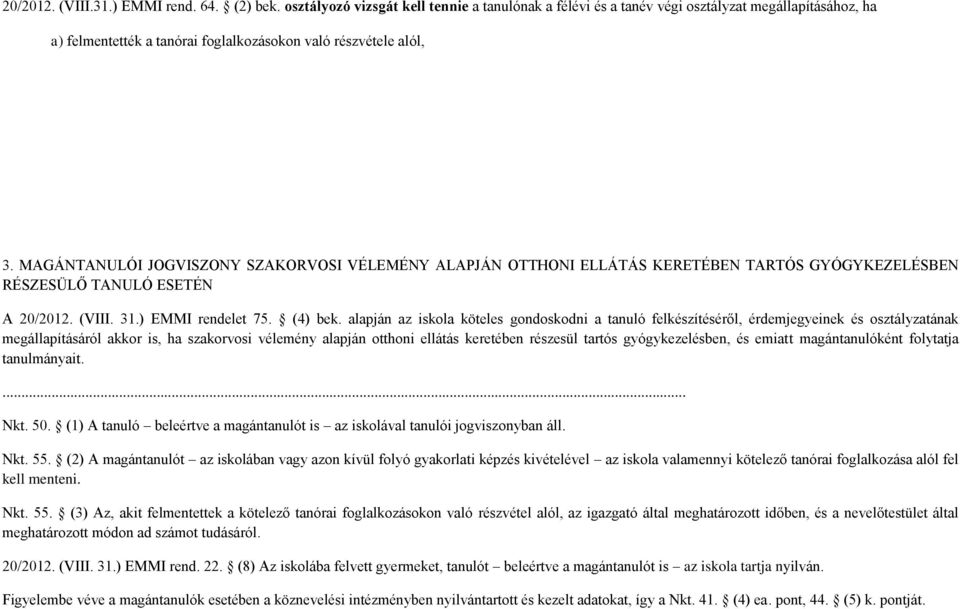 MAGÁNTANULÓI JOGVISZONY SZAKORVOSI VÉLEMÉNY ALAPJÁN OTTHONI ELLÁTÁS KERETÉBEN TARTÓS GYÓGYKEZELÉSBEN RÉSZESÜLŐ TANULÓ ESETÉN A 20/2012. (VIII. 31.) EMMI rendelet 75. (4) bek.