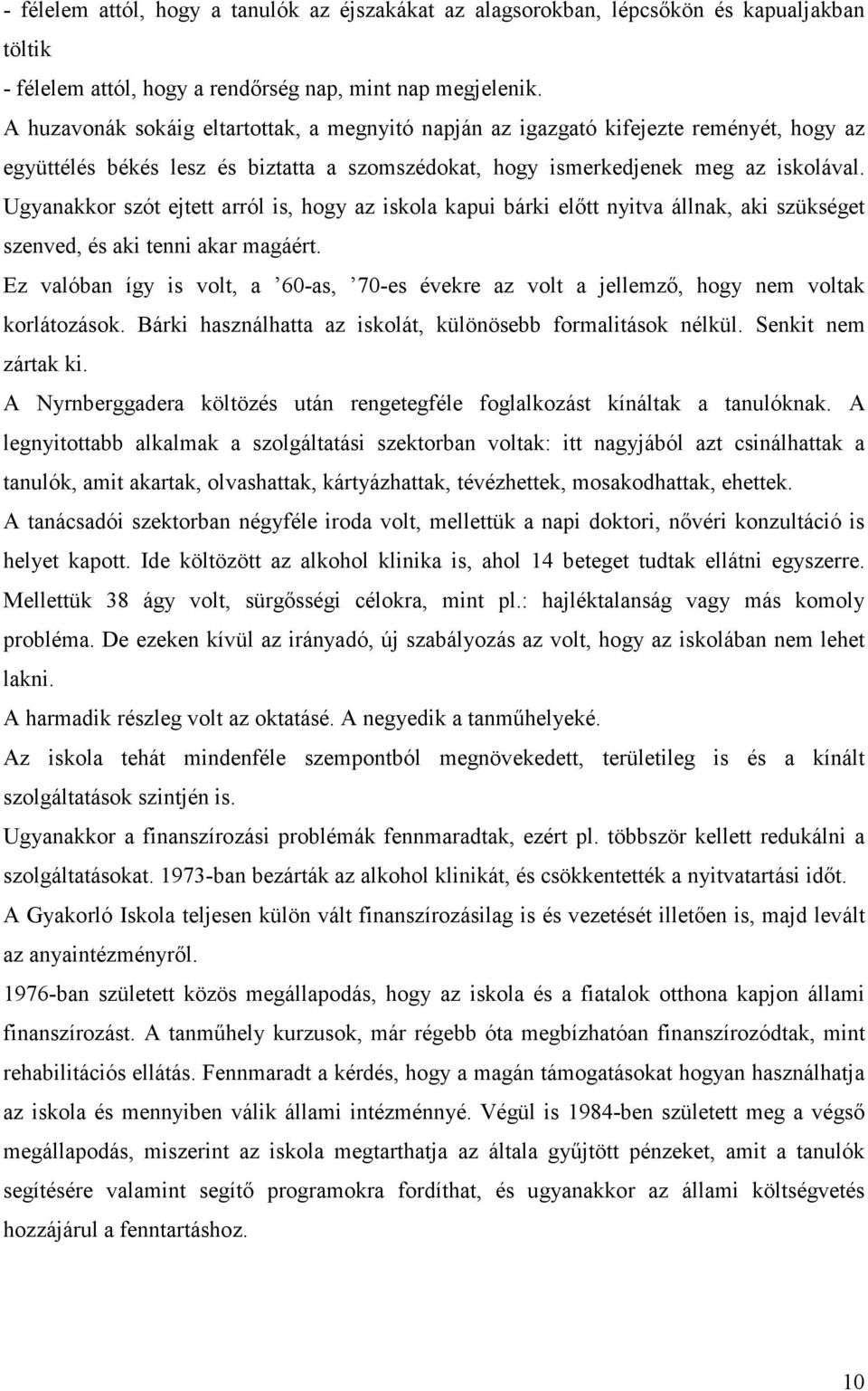 Ugyanakkor szót ejtett arról is, hogy az iskola kapui bárki elıtt nyitva állnak, aki szükséget szenved, és aki tenni akar magáért.
