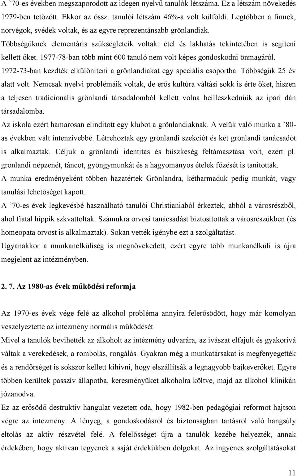 1977-78-ban több mint 600 tanuló nem volt képes gondoskodni önmagáról. 1972-73-ban kezdték elkülöníteni a grönlandiakat egy speciális csoportba. Többségük 25 év alatt volt.
