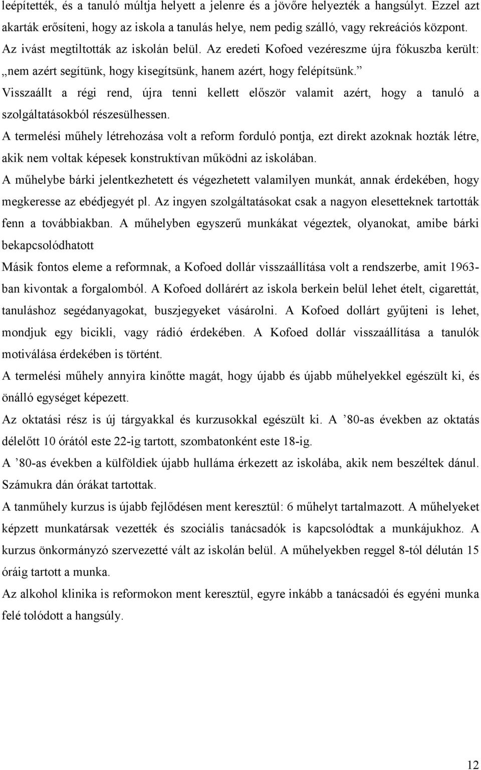 Visszaállt a régi rend, újra tenni kellett elıször valamit azért, hogy a tanuló a szolgáltatásokból részesülhessen.