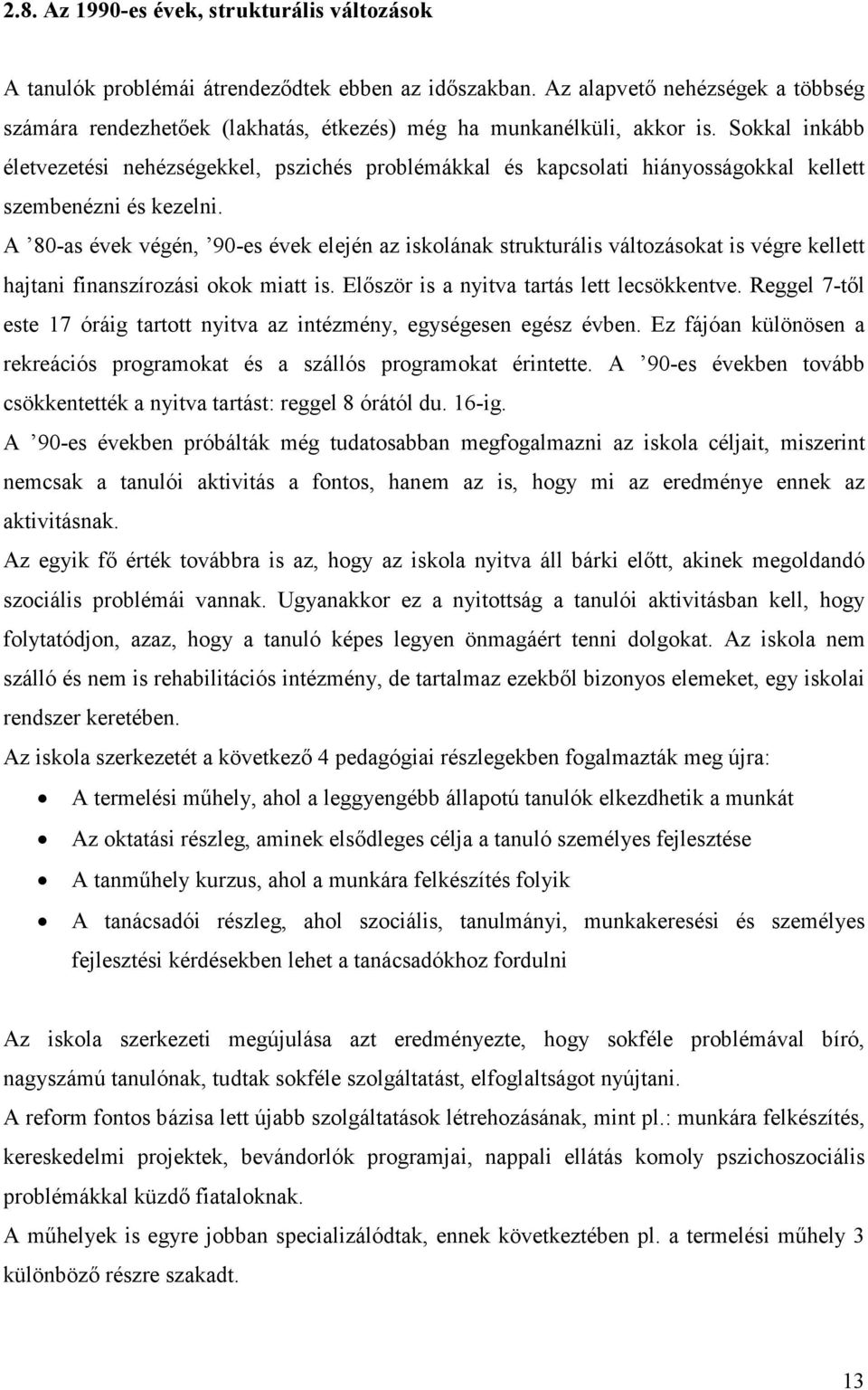 Sokkal inkább életvezetési nehézségekkel, pszichés problémákkal és kapcsolati hiányosságokkal kellett szembenézni és kezelni.