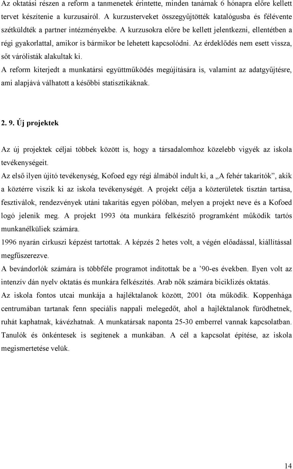 A kurzusokra elıre be kellett jelentkezni, ellentétben a régi gyakorlattal, amikor is bármikor be lehetett kapcsolódni. Az érdeklıdés nem esett vissza, sıt várólisták alakultak ki.