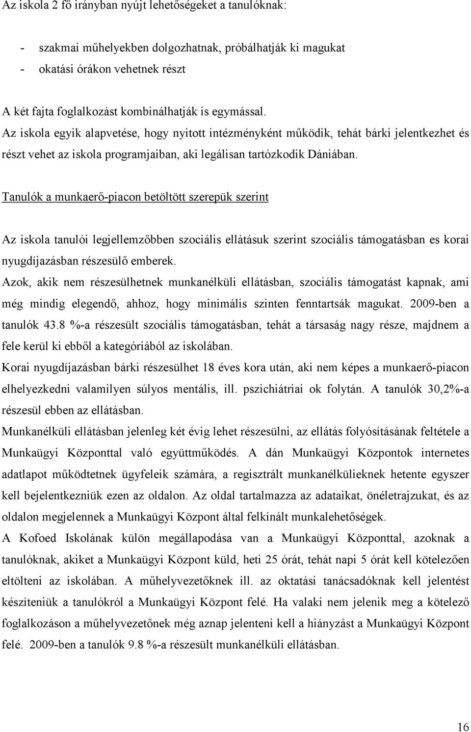 Tanulók a munkaerı-piacon betöltött szerepük szerint Az iskola tanulói legjellemzıbben szociális ellátásuk szerint szociális támogatásban es korai nyugdíjazásban részesülı emberek.