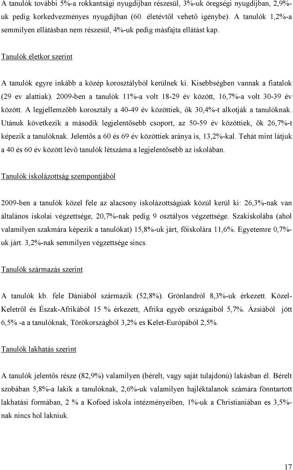 Kisebbségben vannak a fiatalok (29 ev alattiak). 2009-ben a tanulók 11%-a volt 18-29 év között, 16,7%-a volt 30-39 év között.