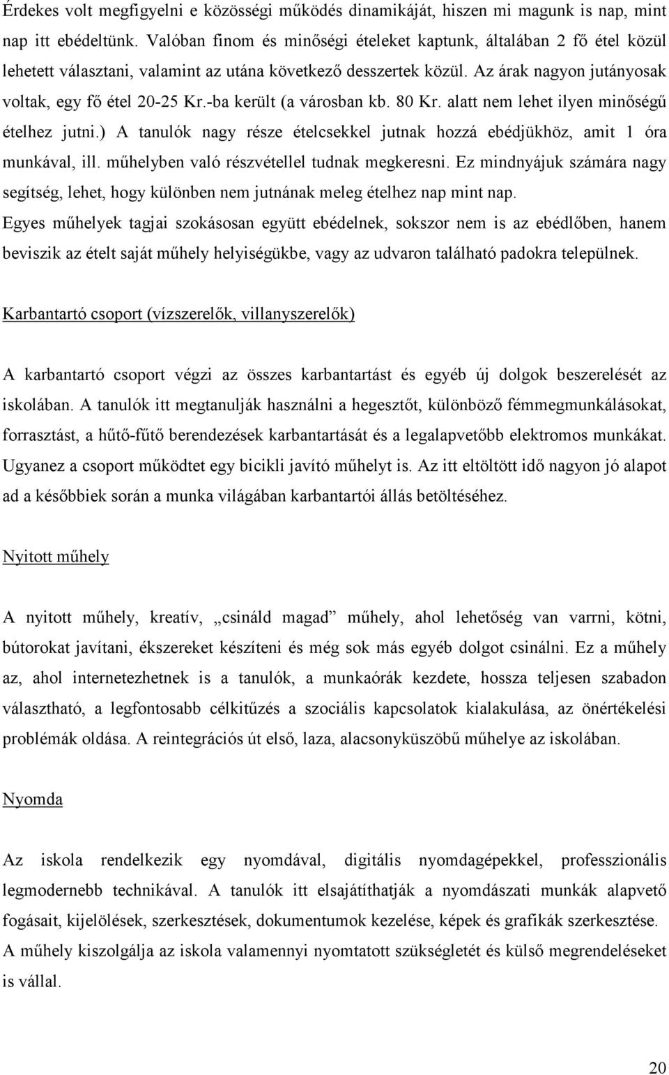 -ba került (a városban kb. 80 Kr. alatt nem lehet ilyen minıségő ételhez jutni.) A tanulók nagy része ételcsekkel jutnak hozzá ebédjükhöz, amit 1 óra munkával, ill.