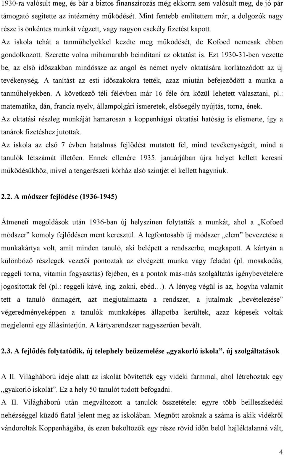 Az iskola tehát a tanmőhelyekkel kezdte meg mőködését, de Kofoed nemcsak ebben gondolkozott. Szerette volna mihamarabb beindítani az oktatást is.
