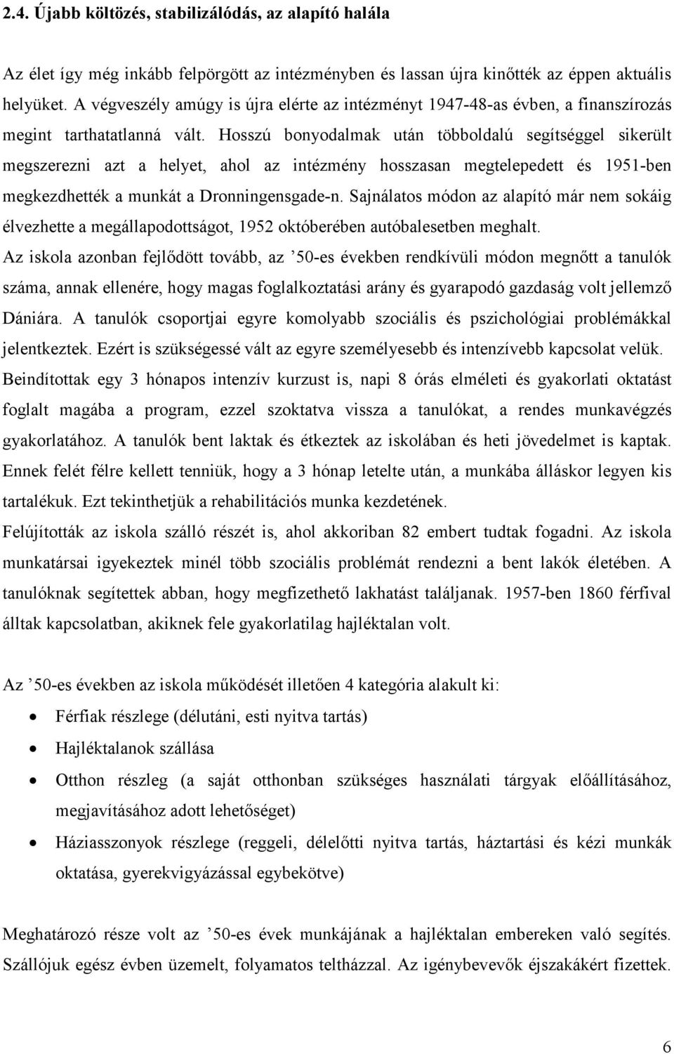 Hosszú bonyodalmak után többoldalú segítséggel sikerült megszerezni azt a helyet, ahol az intézmény hosszasan megtelepedett és 1951-ben megkezdhették a munkát a Dronningensgade-n.