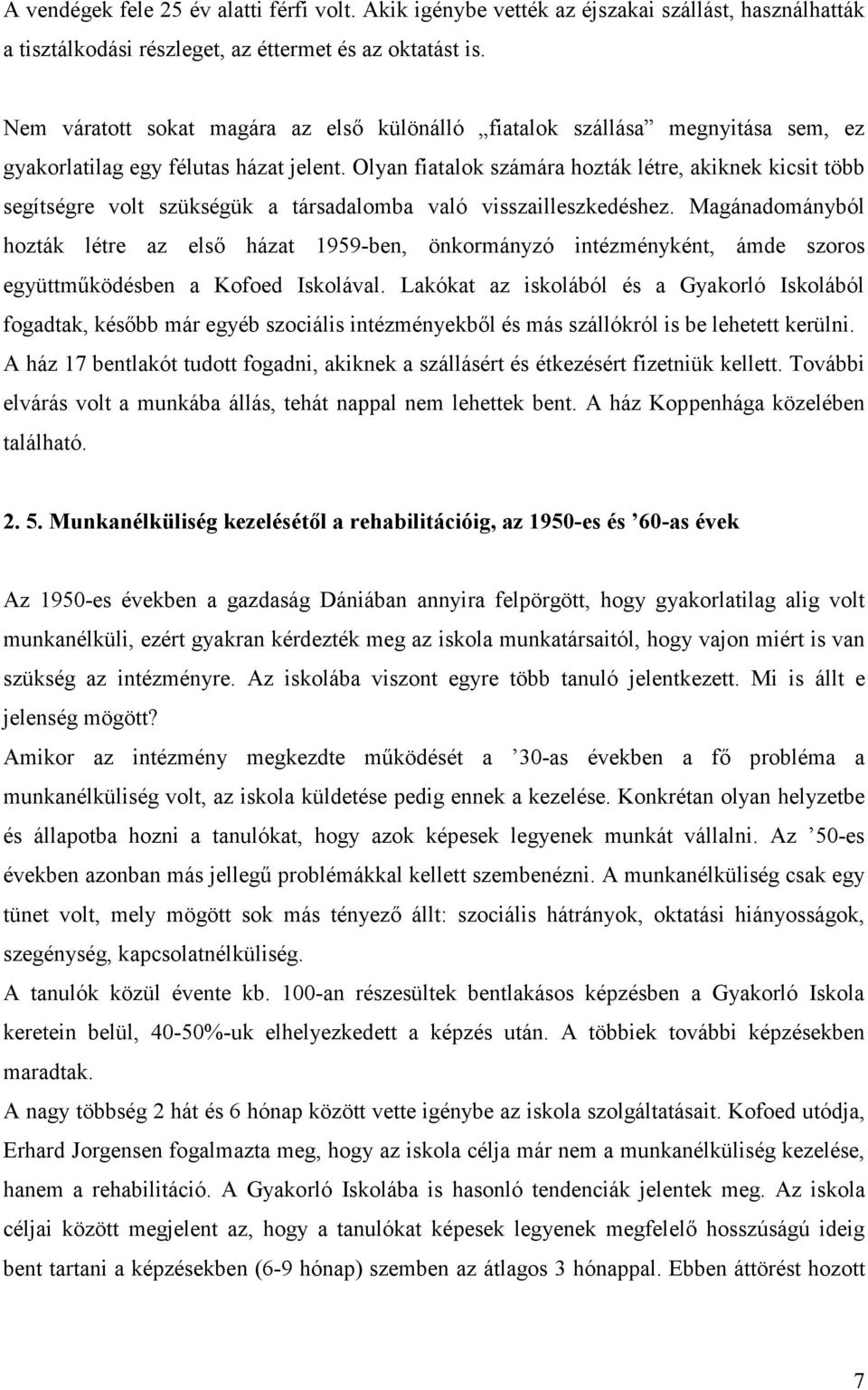 Olyan fiatalok számára hozták létre, akiknek kicsit több segítségre volt szükségük a társadalomba való visszailleszkedéshez.