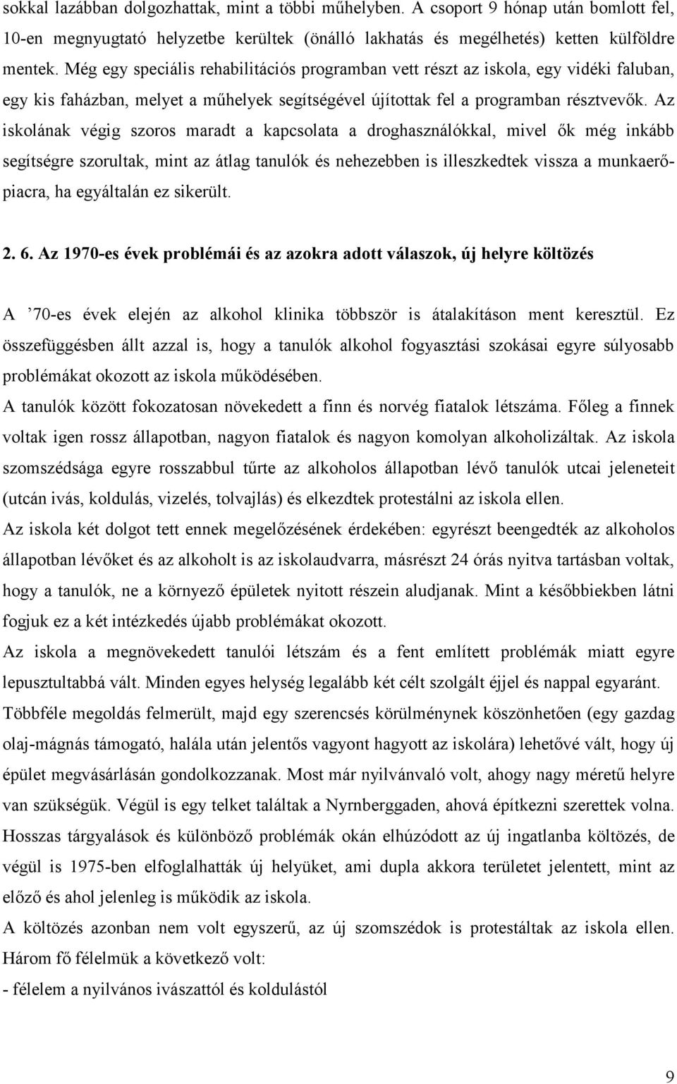 Az iskolának végig szoros maradt a kapcsolata a droghasználókkal, mivel ık még inkább segítségre szorultak, mint az átlag tanulók és nehezebben is illeszkedtek vissza a munkaerıpiacra, ha egyáltalán