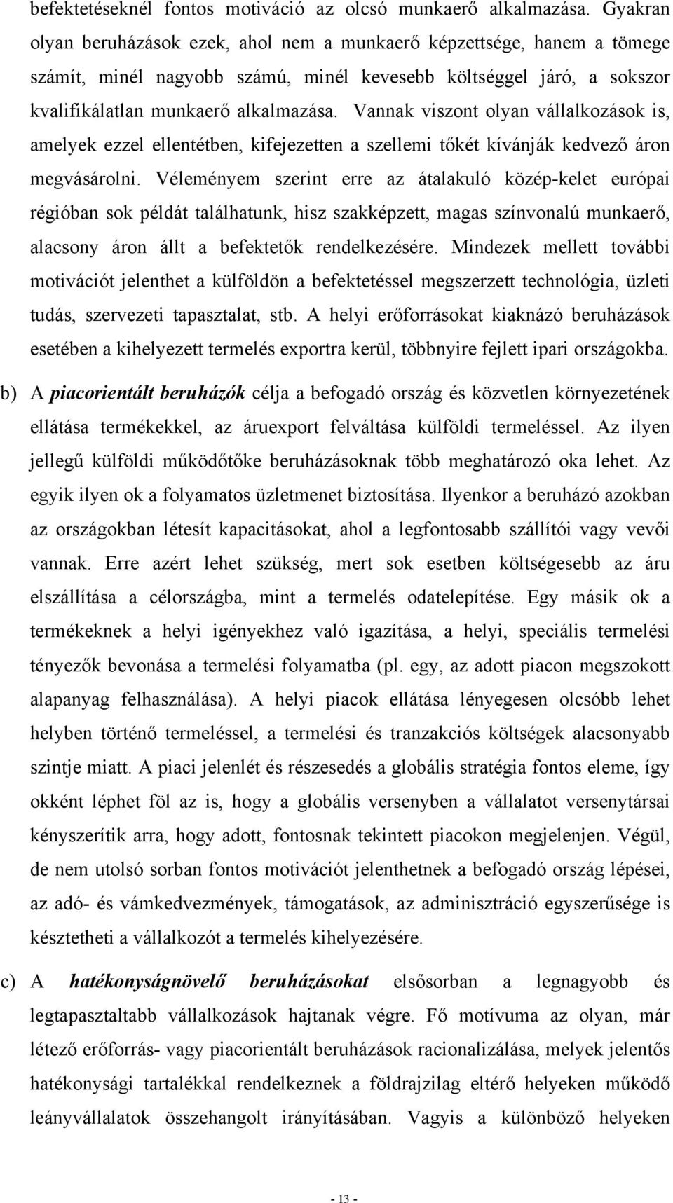 Vannak viszont olyan vállalkozások is, amelyek ezzel ellentétben, kifejezetten a szellemi tőkét kívánják kedvező áron megvásárolni.