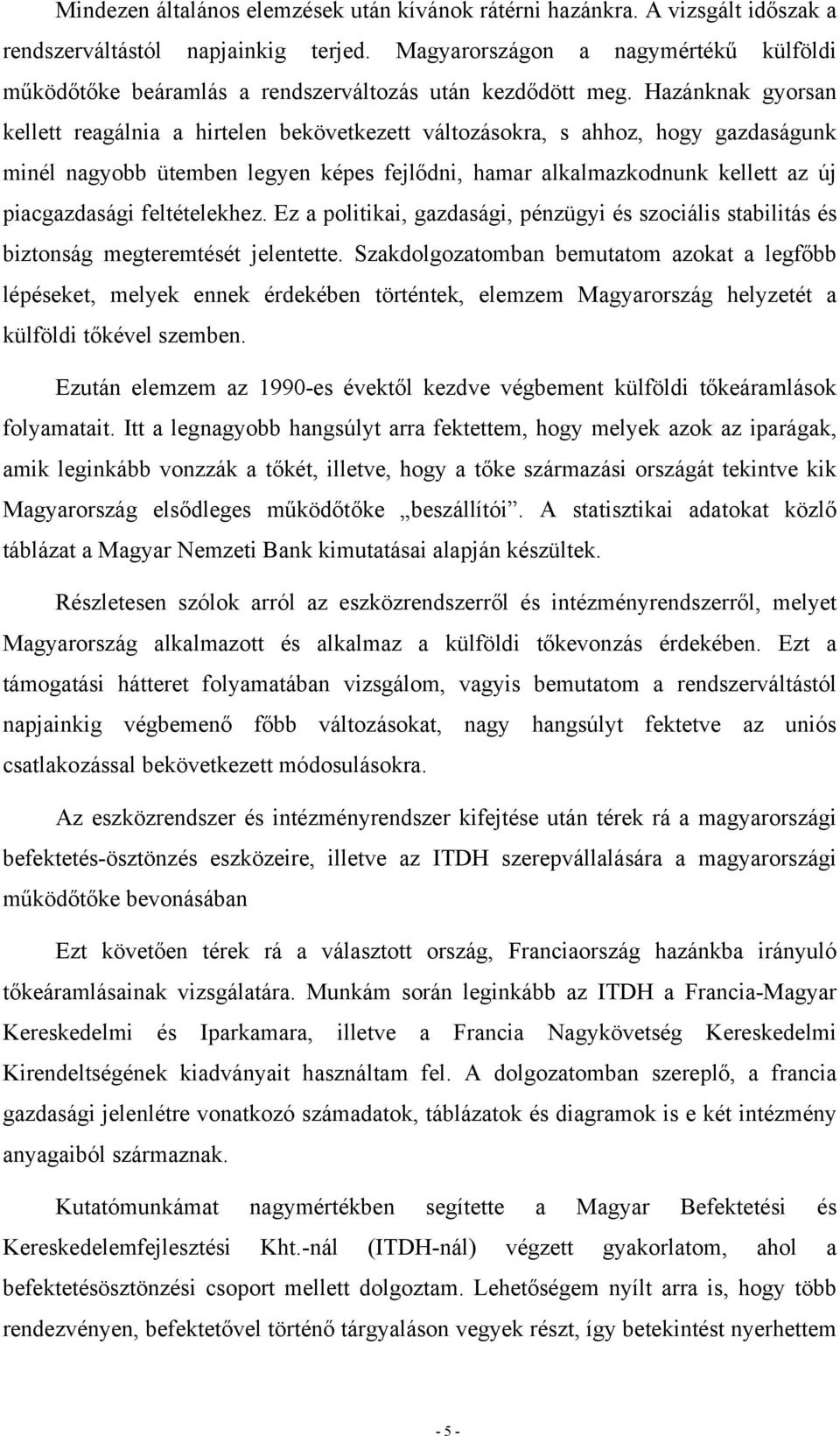 Hazánknak gyorsan kellett reagálnia a hirtelen bekövetkezett változásokra, s ahhoz, hogy gazdaságunk minél nagyobb ütemben legyen képes fejlődni, hamar alkalmazkodnunk kellett az új piacgazdasági