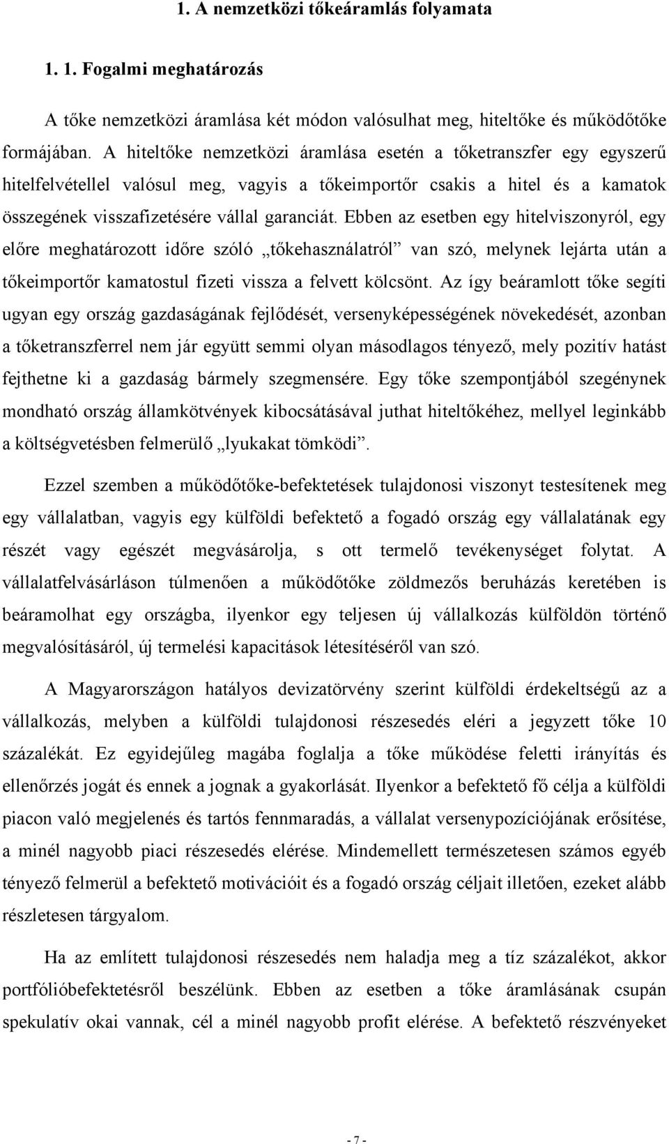 Ebben az esetben egy hitelviszonyról, egy előre meghatározott időre szóló tőkehasználatról van szó, melynek lejárta után a tőkeimportőr kamatostul fizeti vissza a felvett kölcsönt.