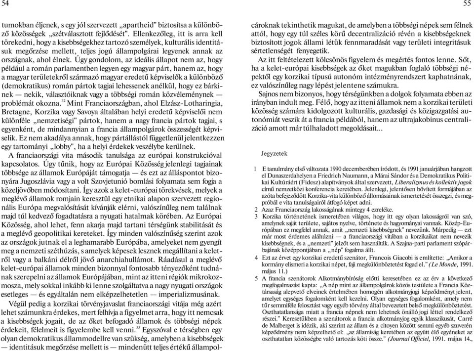 Úgy gondolom, az ideális állapot nem az, hogy például a román parlamentben legyen egy magyar párt, hanem az, hogy a magyar területekről származó magyar eredetű képviselők a különböző (demokratikus)