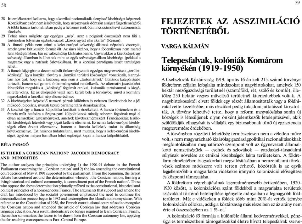 29 Tehát nincs mögötte egy egységes nép", azaz a polgárok összességét nem fűti a történelem folyamán egybekovácsolt közös együtt élni akarás" (Renan).