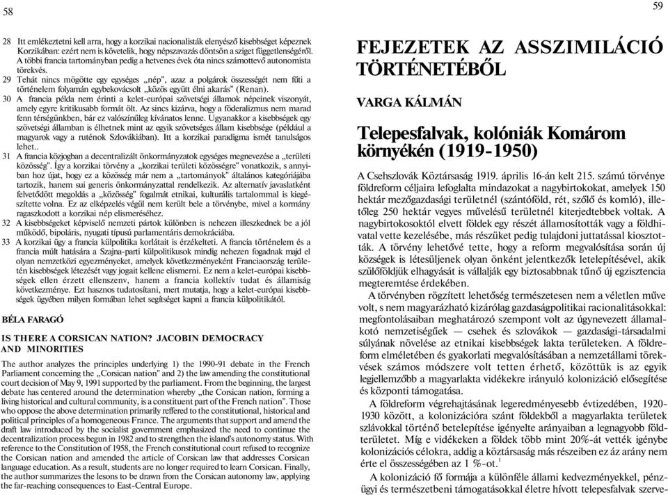 29 Tehát nincs mögötte egy egységes nép", azaz a polgárok összességét nem fűti a történelem folyamán egybekovácsolt közös együtt élni akarás" (Renan).