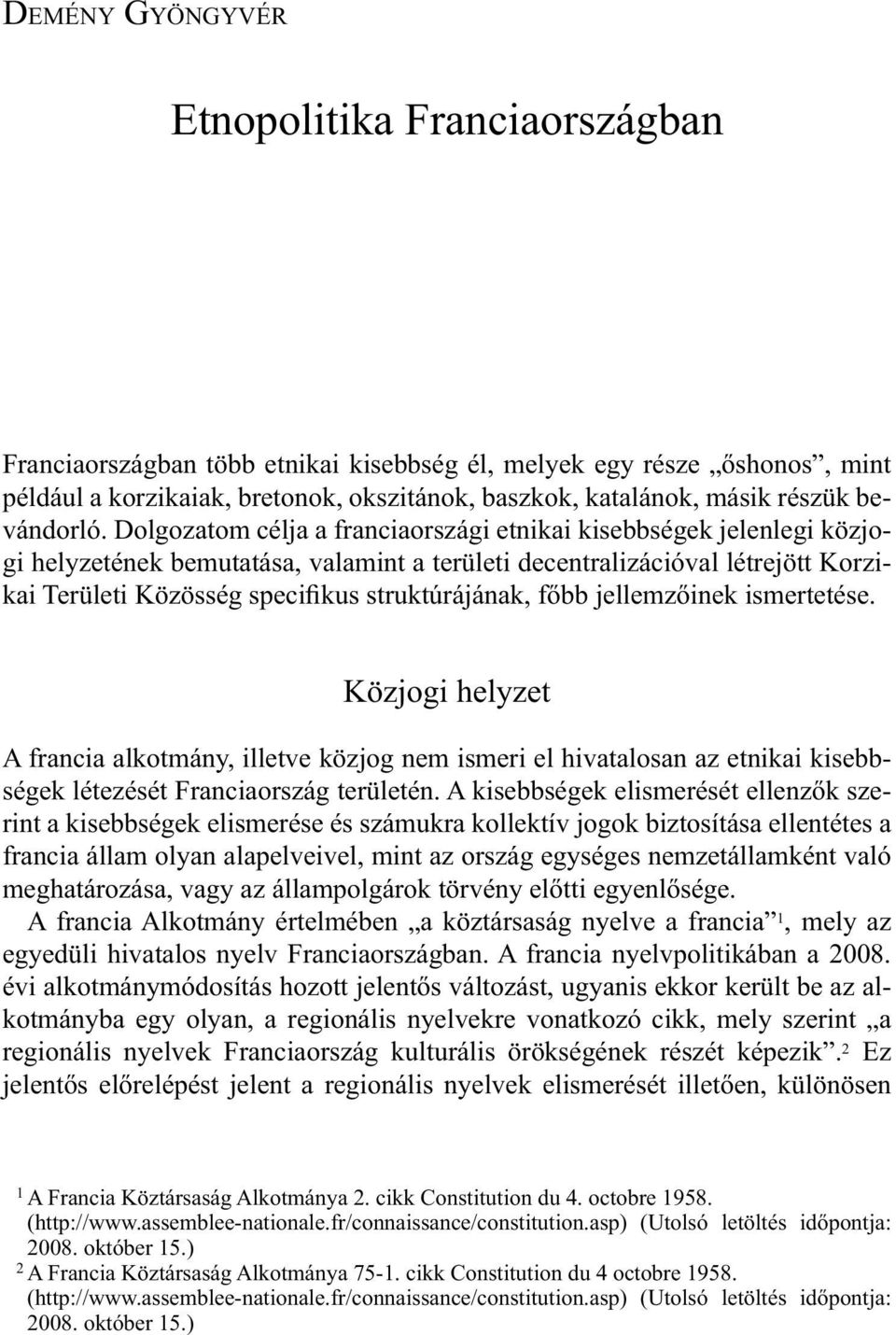 Dolgozatom célja a franciaországi etnikai kisebbségek jelenlegi közjogi helyzetének bemutatása, valamint a területi decentralizációval létrejött Korzikai Területi Közösség specifikus struktúrájának,