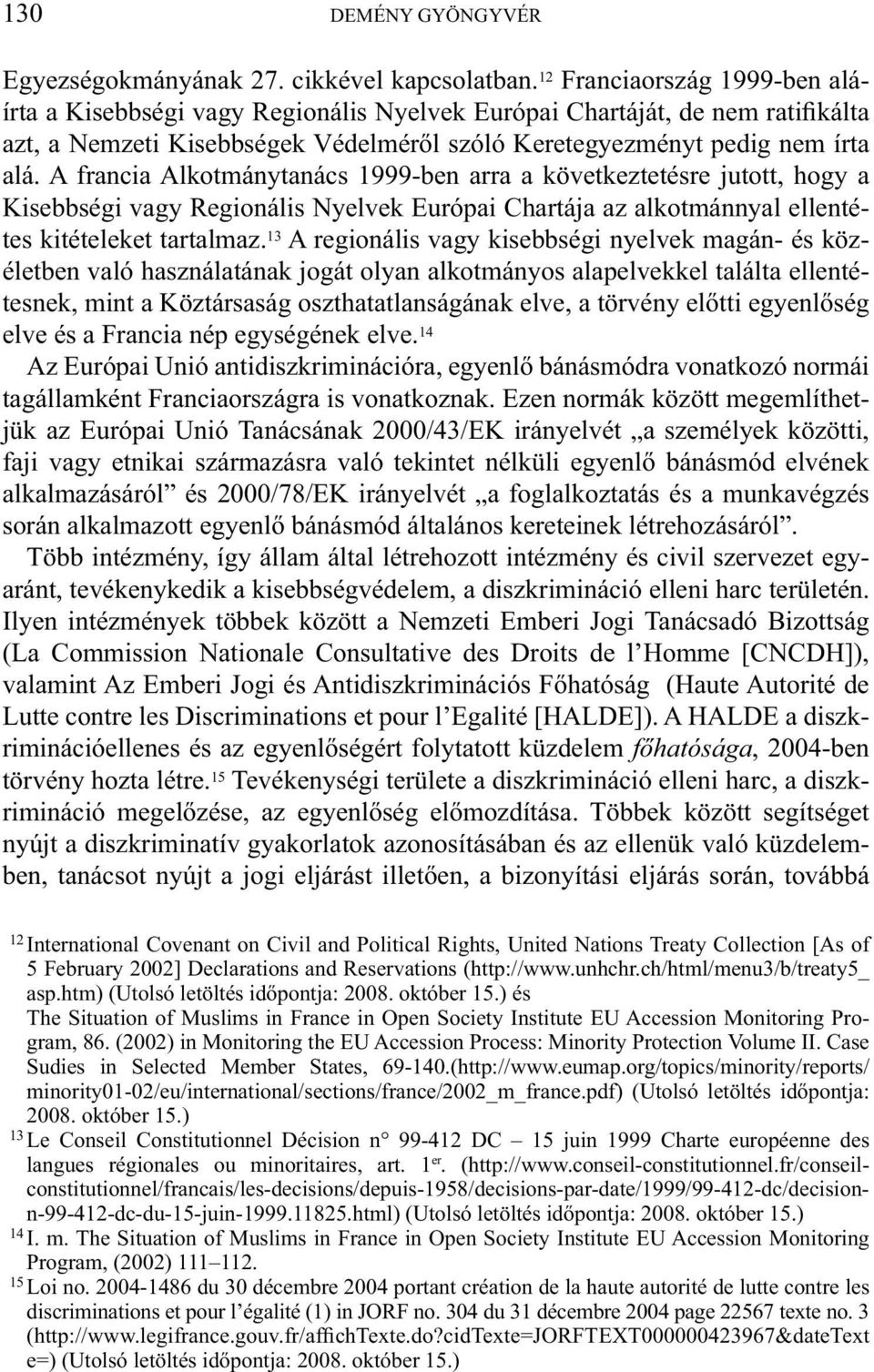 A francia Alkotmánytanács 1999-ben arra a következtetésre jutott, hogy a Kisebbségi vagy Regionális Nyelvek Európai Chartája az alkotmánnyal ellentétes kitételeket tartalmaz.