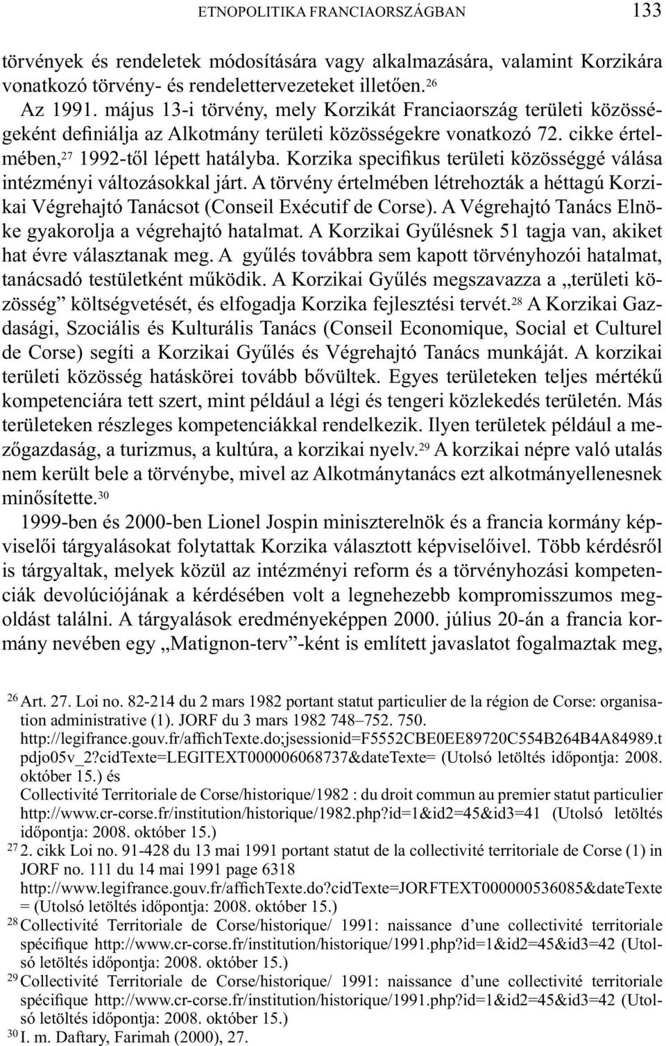 Korzika specifikus területi közösséggé válása intézményi változásokkal járt. A törvény értelmében létrehozták a héttagú Korzikai Végrehajtó Tanácsot (Conseil Exécutif de Corse).