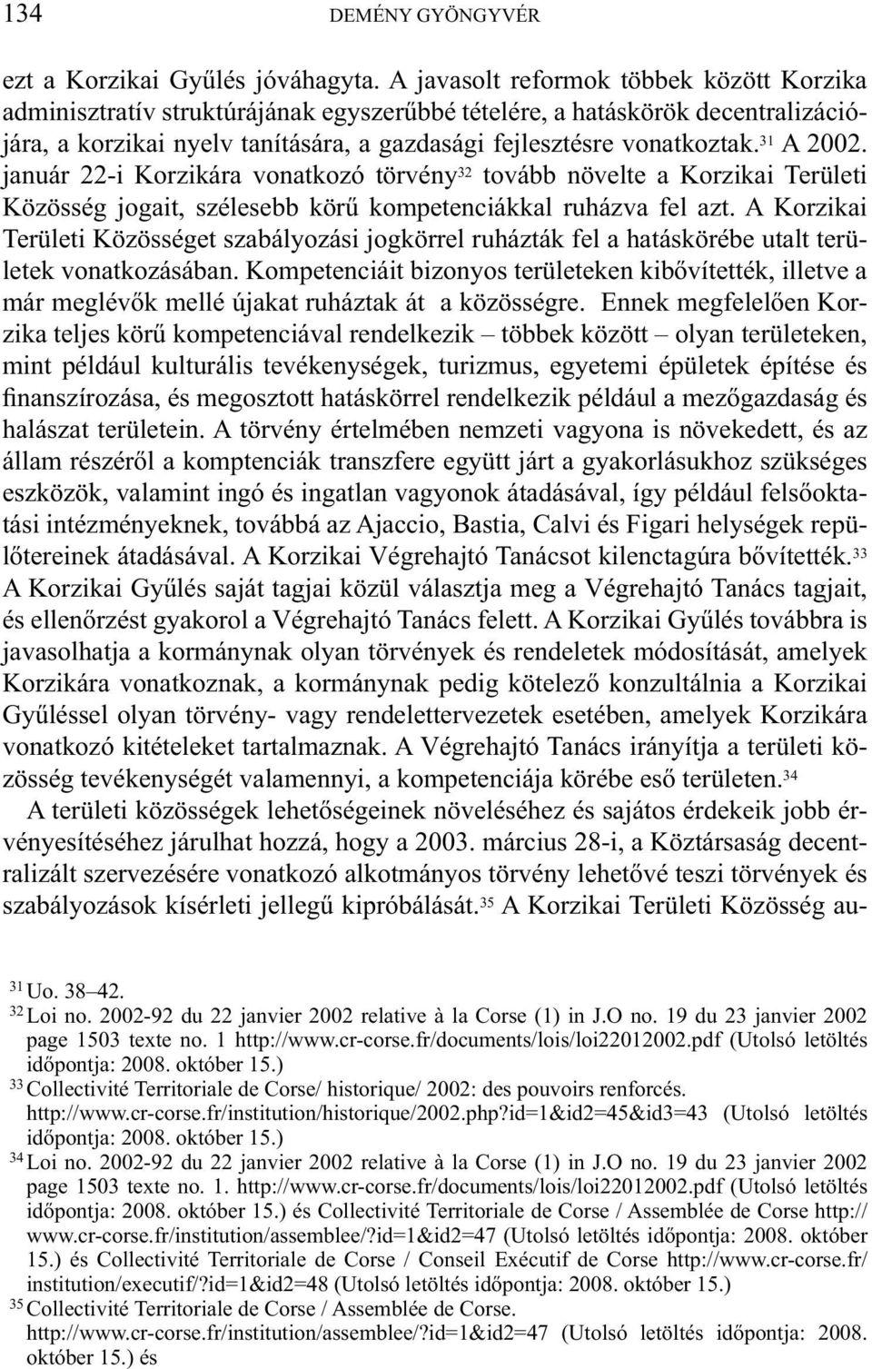 31 A 2002. január 22-i Korzikára vonatkozó törvény 32 tovább növelte a Korzikai Területi Közösség jogait, szélesebb körű kompetenciákkal ruházva fel azt.