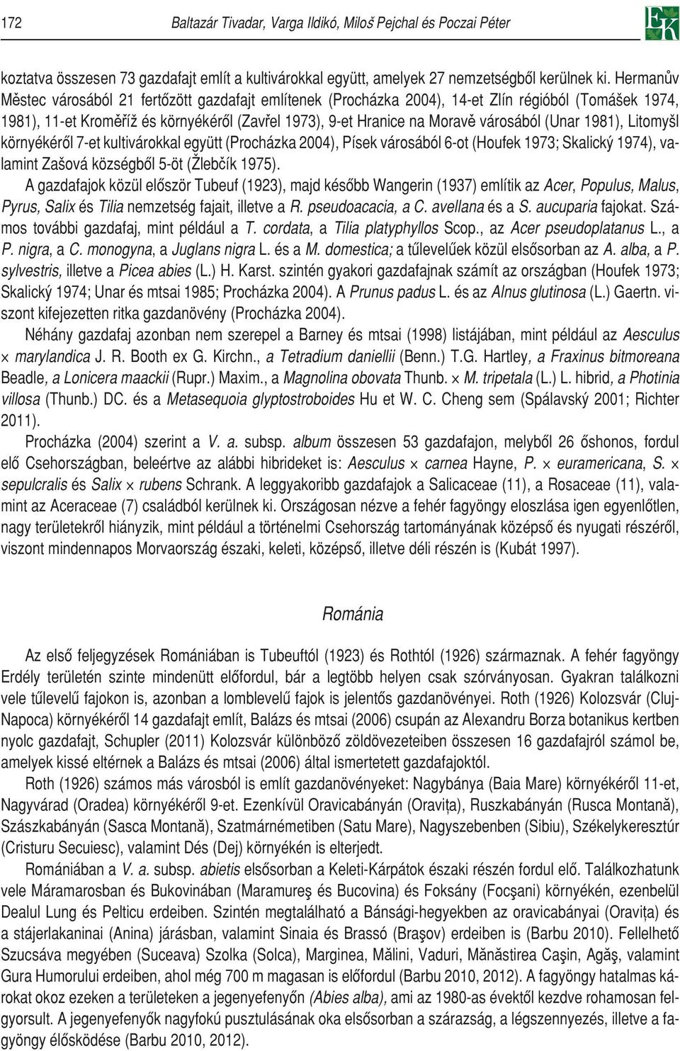 (Unar 1981), Litomyšl környékérôl 7-et kultivárokkal együtt (Procházka 2004), Písek városából 6-ot (Houfek 1973; Skalický 1974), valamint Zašová községbôl 5-öt (Žlebčík 1975).