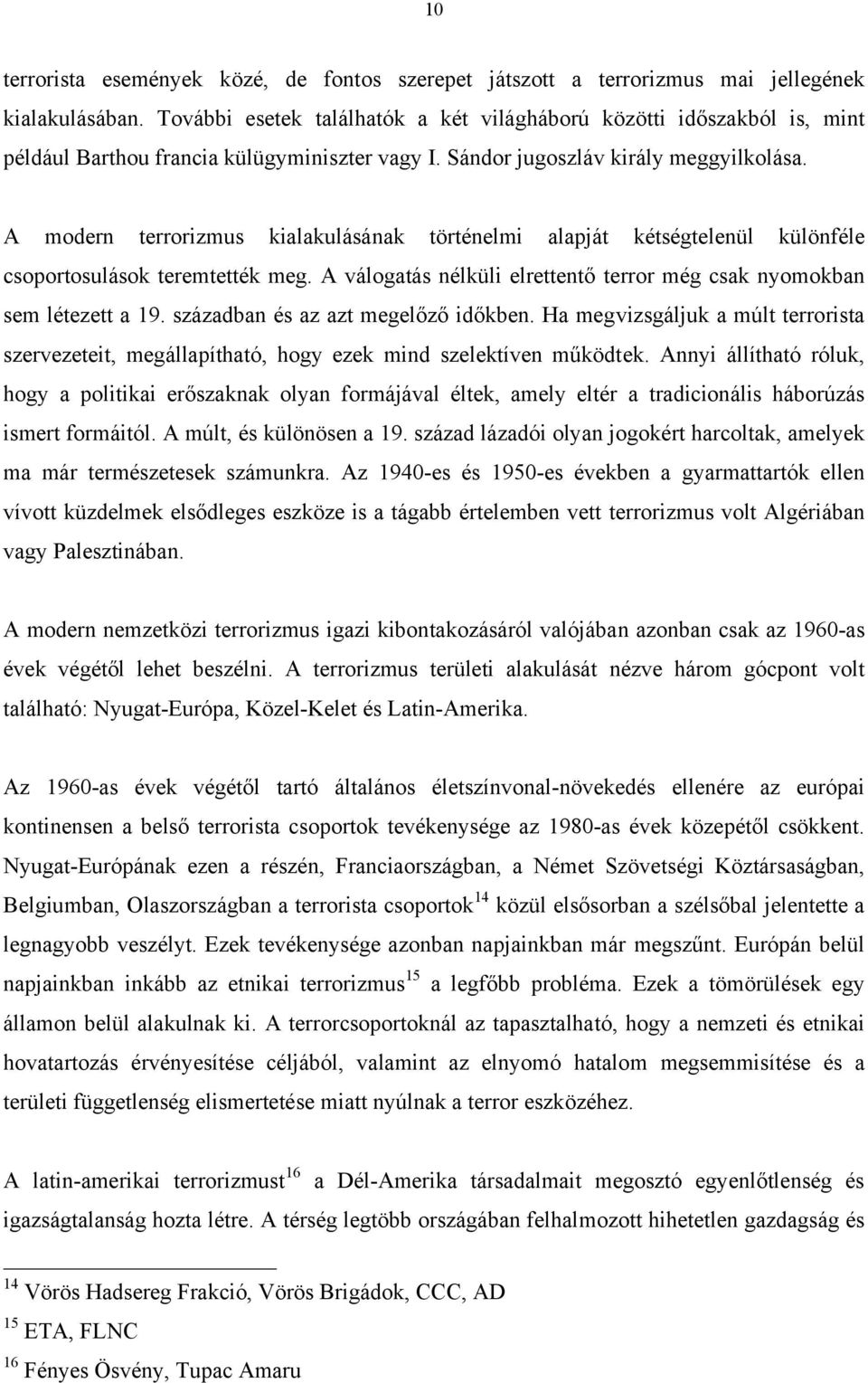 A modern terrorizmus kialakulásának történelmi alapját kétségtelenül különféle csoportosulások teremtették meg. A válogatás nélküli elrettentő terror még csak nyomokban sem létezett a 19.