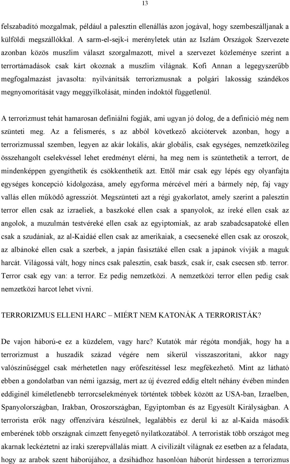 világnak. Kofi Annan a legegyszerűbb megfogalmazást javasolta: nyilvánítsák terrorizmusnak a polgári lakosság szándékos megnyomorítását vagy meggyilkolását, minden indoktól függetlenül.