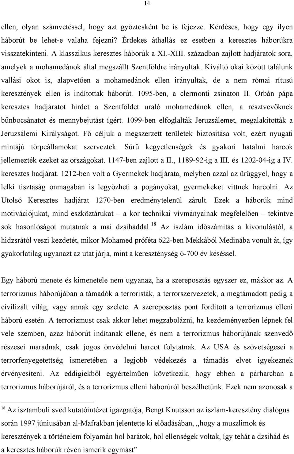 Kiváltó okai között találunk vallási okot is, alapvetően a mohamedánok ellen irányultak, de a nem római rítusú keresztények ellen is indítottak háborút. 1095-ben, a clermonti zsinaton II.