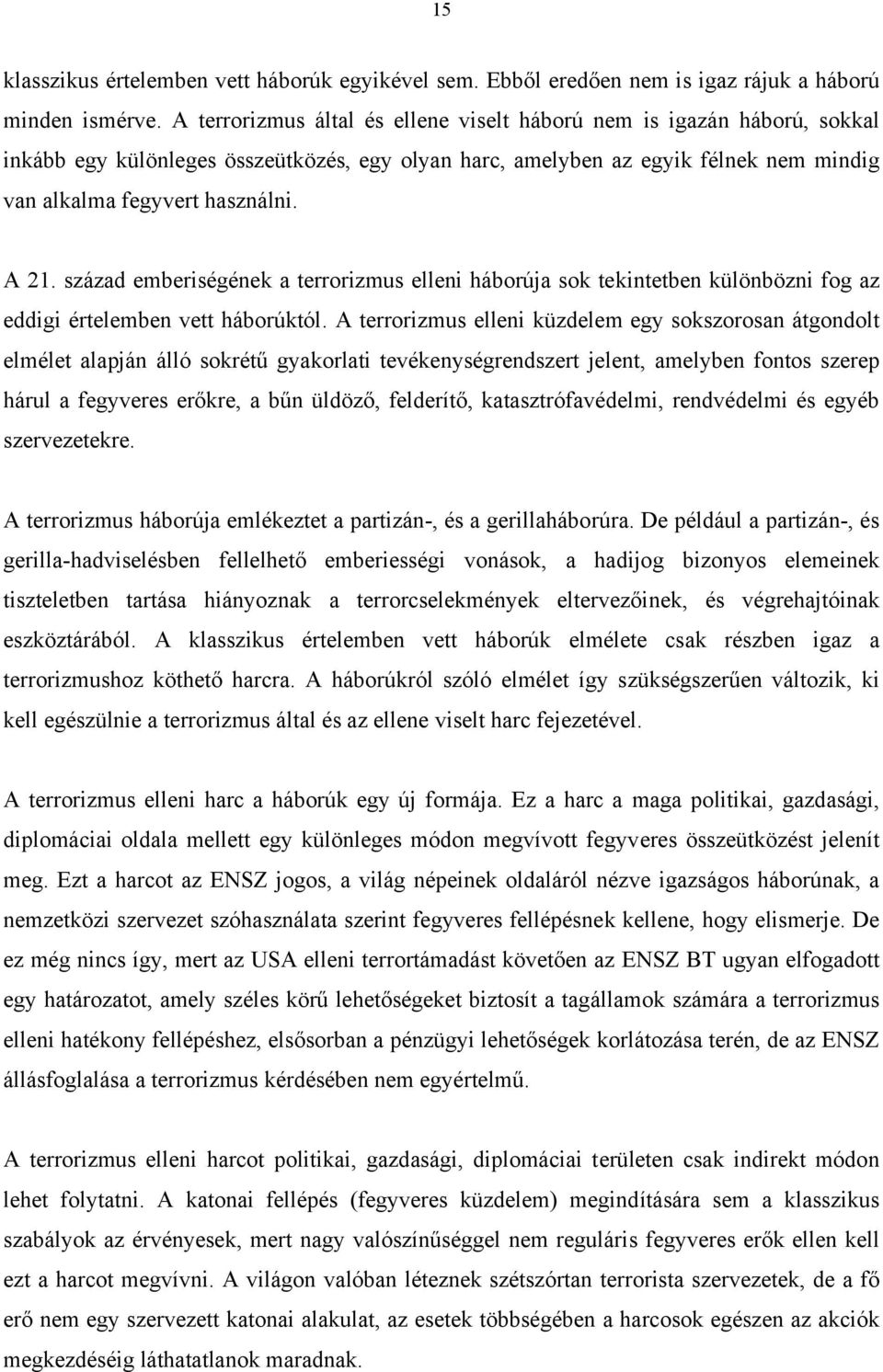 század emberiségének a terrorizmus elleni háborúja sok tekintetben különbözni fog az eddigi értelemben vett háborúktól.