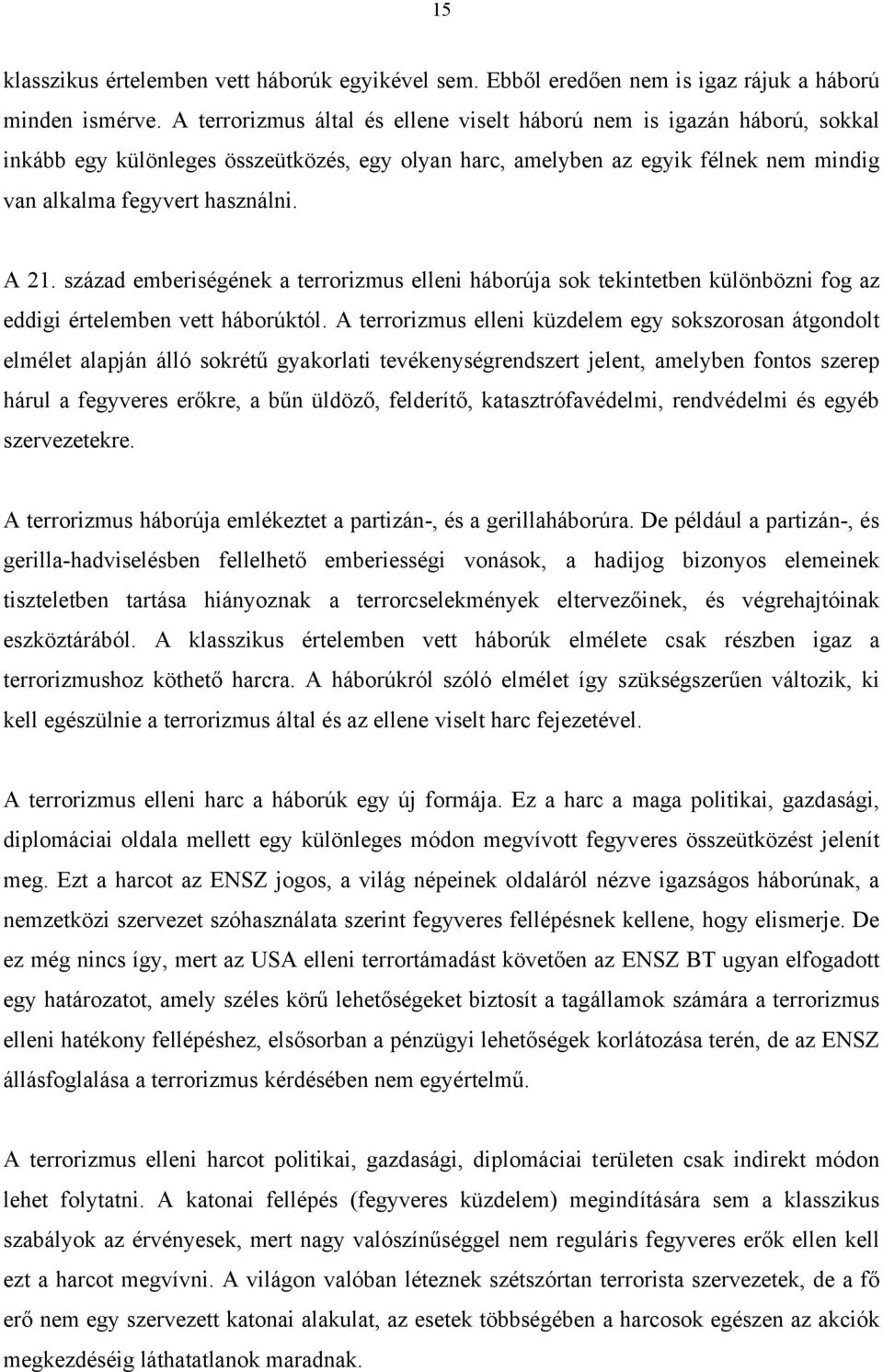 század emberiségének a terrorizmus elleni háborúja sok tekintetben különbözni fog az eddigi értelemben vett háborúktól.