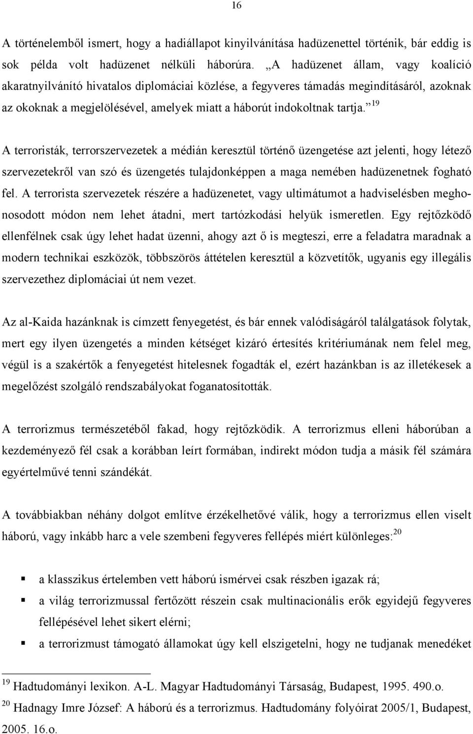 19 A terroristák, terrorszervezetek a médián keresztül történő üzengetése azt jelenti, hogy létező szervezetekről van szó és üzengetés tulajdonképpen a maga nemében hadüzenetnek fogható fel.