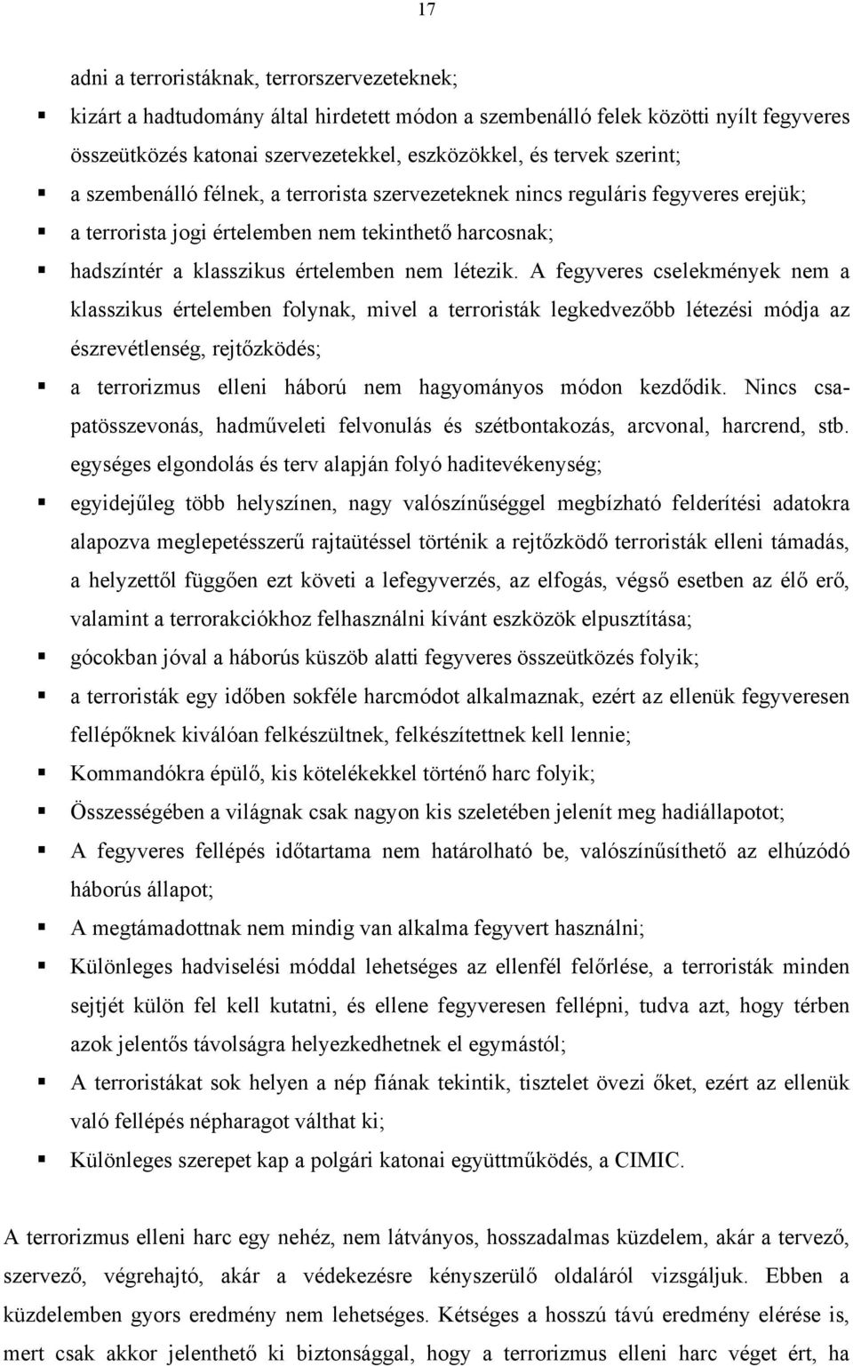 A fegyveres cselekmények nem a klasszikus értelemben folynak, mivel a terroristák legkedvezőbb létezési módja az észrevétlenség, rejtőzködés; a terrorizmus elleni háború nem hagyományos módon