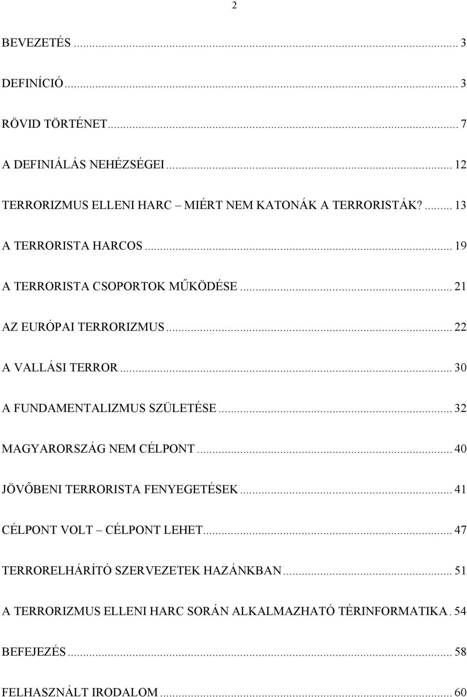 .. 30 A FUNDAMENTALIZMUS SZÜLETÉSE... 32 MAGYARORSZÁG NEM CÉLPONT... 40 JÖVŐBENI TERRORISTA FENYEGETÉSEK... 41 CÉLPONT VOLT CÉLPONT LEHET.