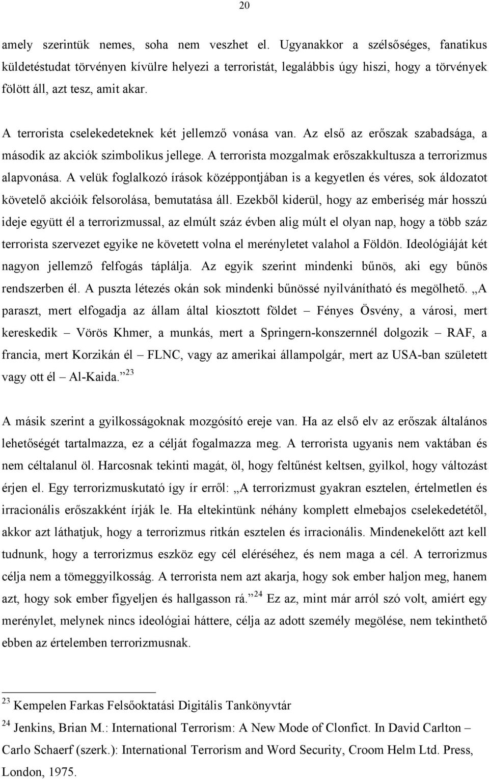 A terrorista cselekedeteknek két jellemző vonása van. Az első az erőszak szabadsága, a második az akciók szimbolikus jellege. A terrorista mozgalmak erőszakkultusza a terrorizmus alapvonása.