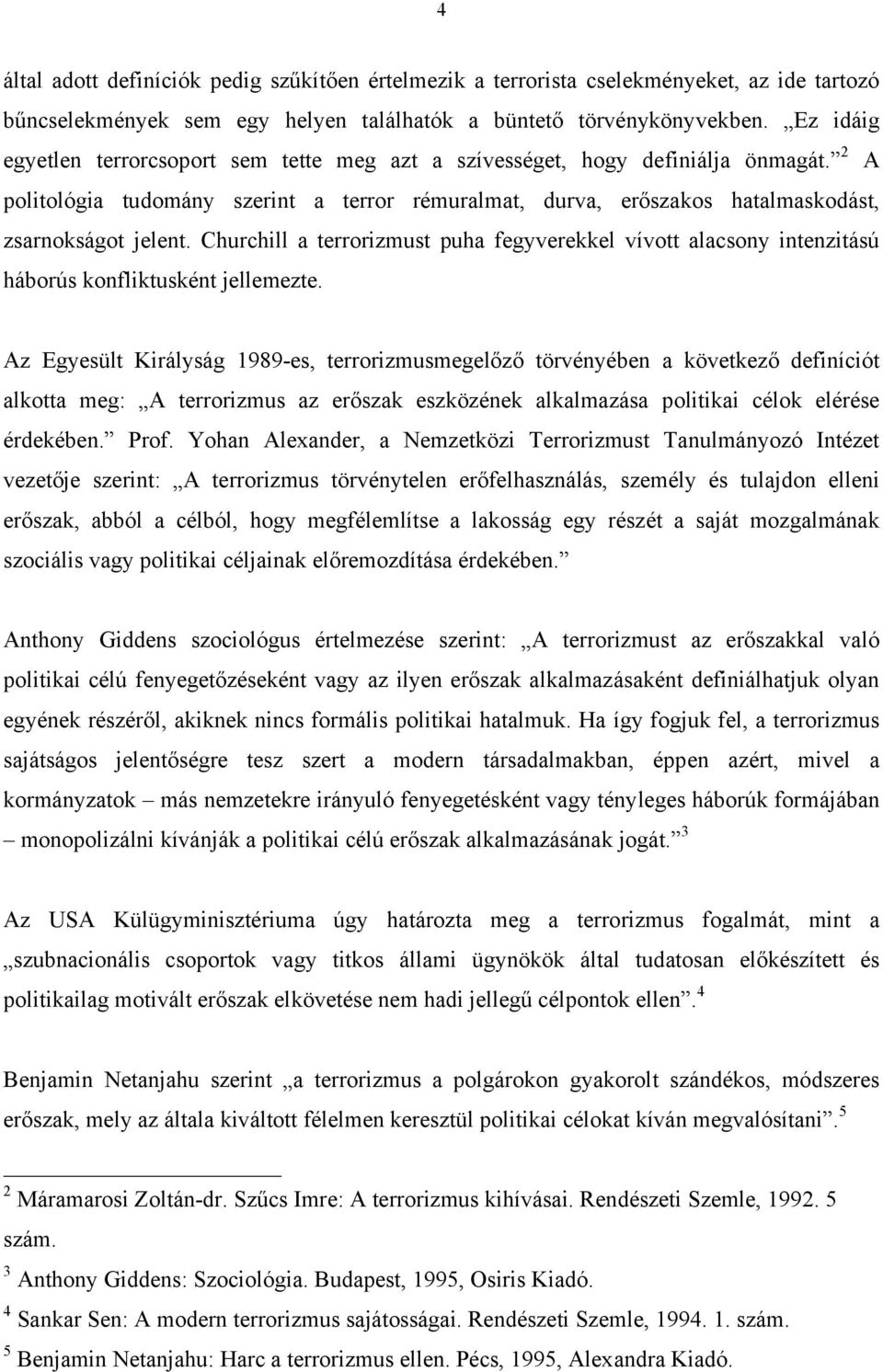 Churchill a terrorizmust puha fegyverekkel vívott alacsony intenzitású háborús konfliktusként jellemezte.